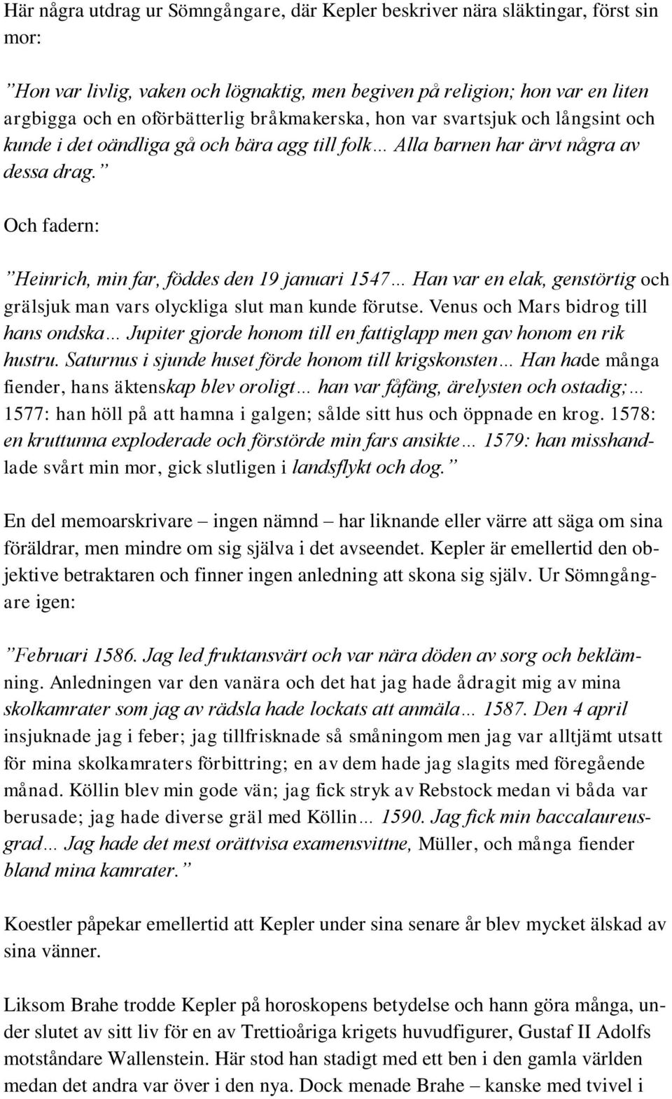 Och fadern: Heinrich, min far, föddes den 19 januari 1547 Han var en elak, genstörtig och grälsjuk man vars olyckliga slut man kunde förutse.