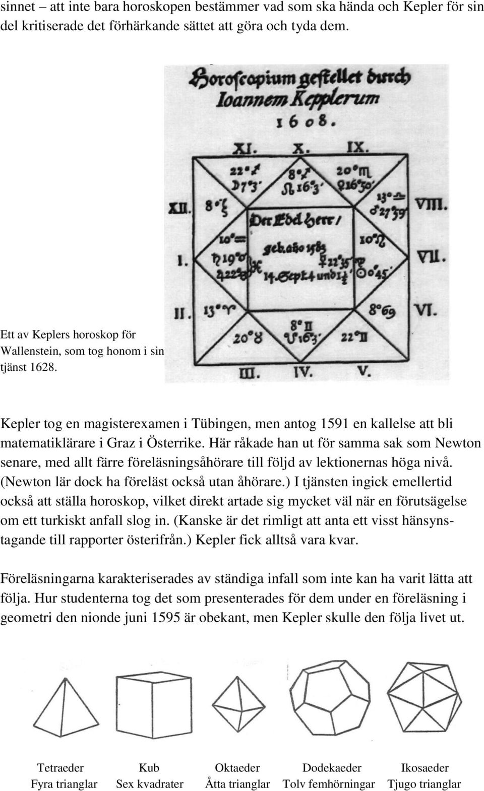 Här råkade han ut för samma sak som Newton senare, med allt färre föreläsningsåhörare till följd av lektionernas höga nivå. (Newton lär dock ha föreläst också utan åhörare.