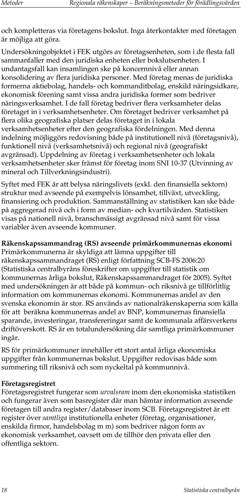 I undantagsfall kan insamlingen ske på koncernnivå eller annan konsolidering av flera juridiska personer.