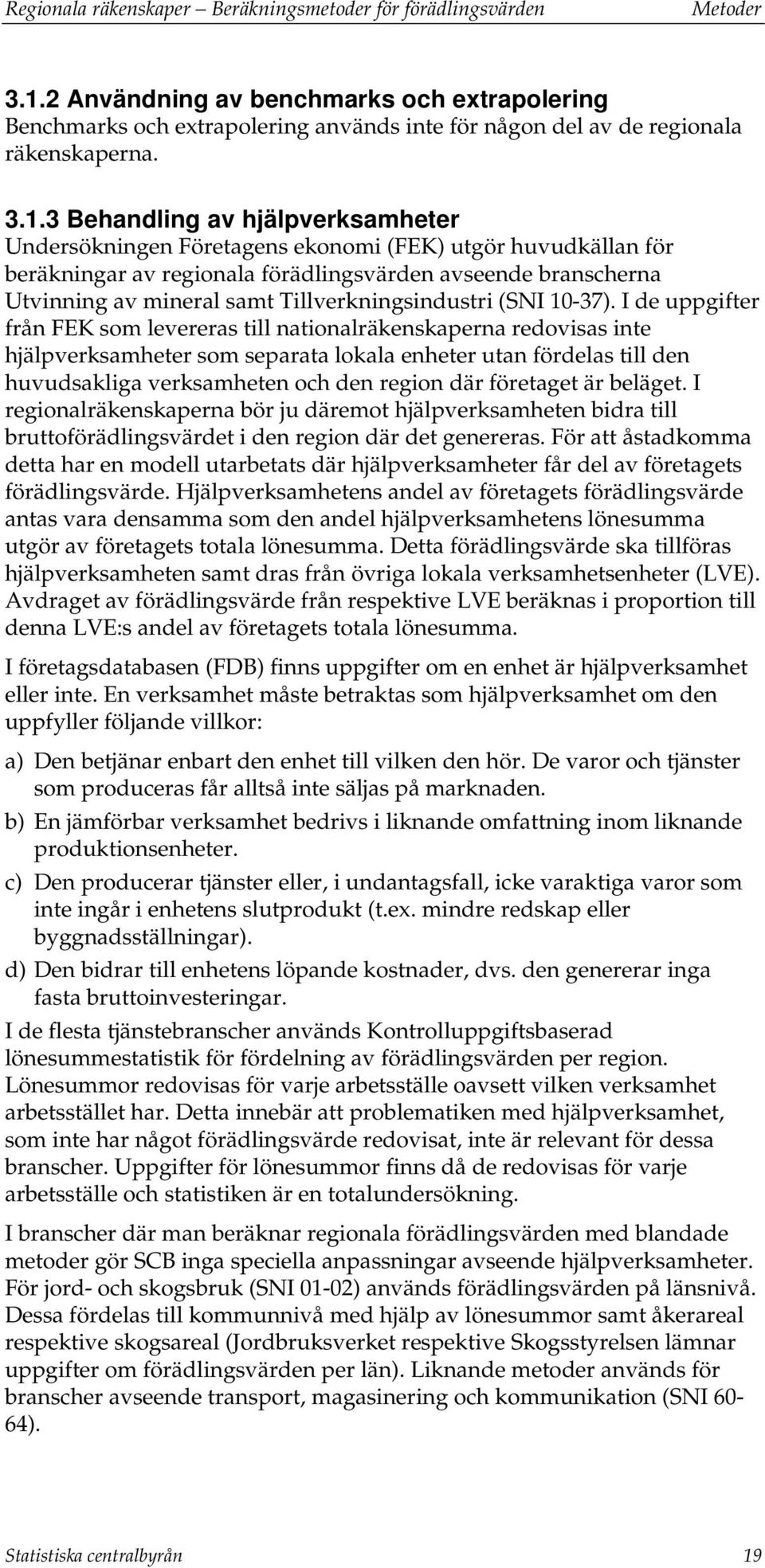 3 Behandling av hjälpverksamheter Undersökningen Företagens ekonomi (FEK) utgör huvudkällan för beräkningar av regionala förädlingsvärden avseende branscherna Utvinning av mineral samt