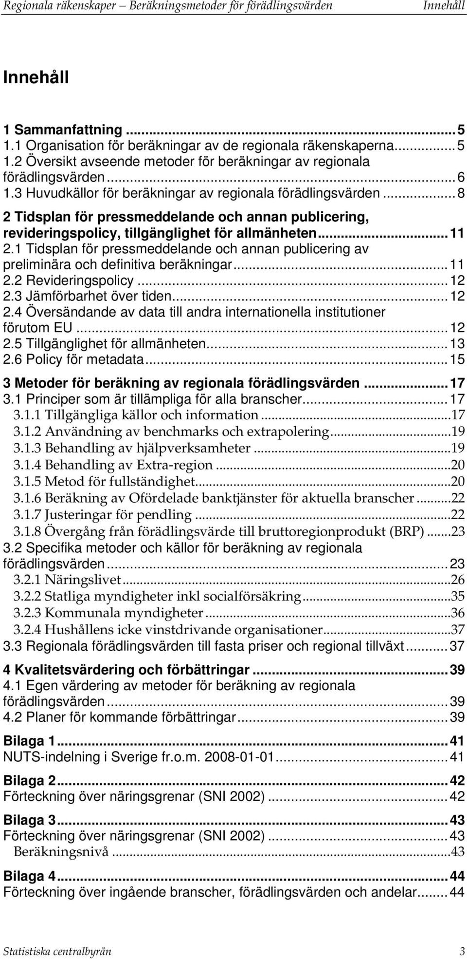 1 Tidsplan för pressmeddelande och annan publicering av preliminära och definitiva beräkningar...11 2.2 Revideringspolicy...12 2.