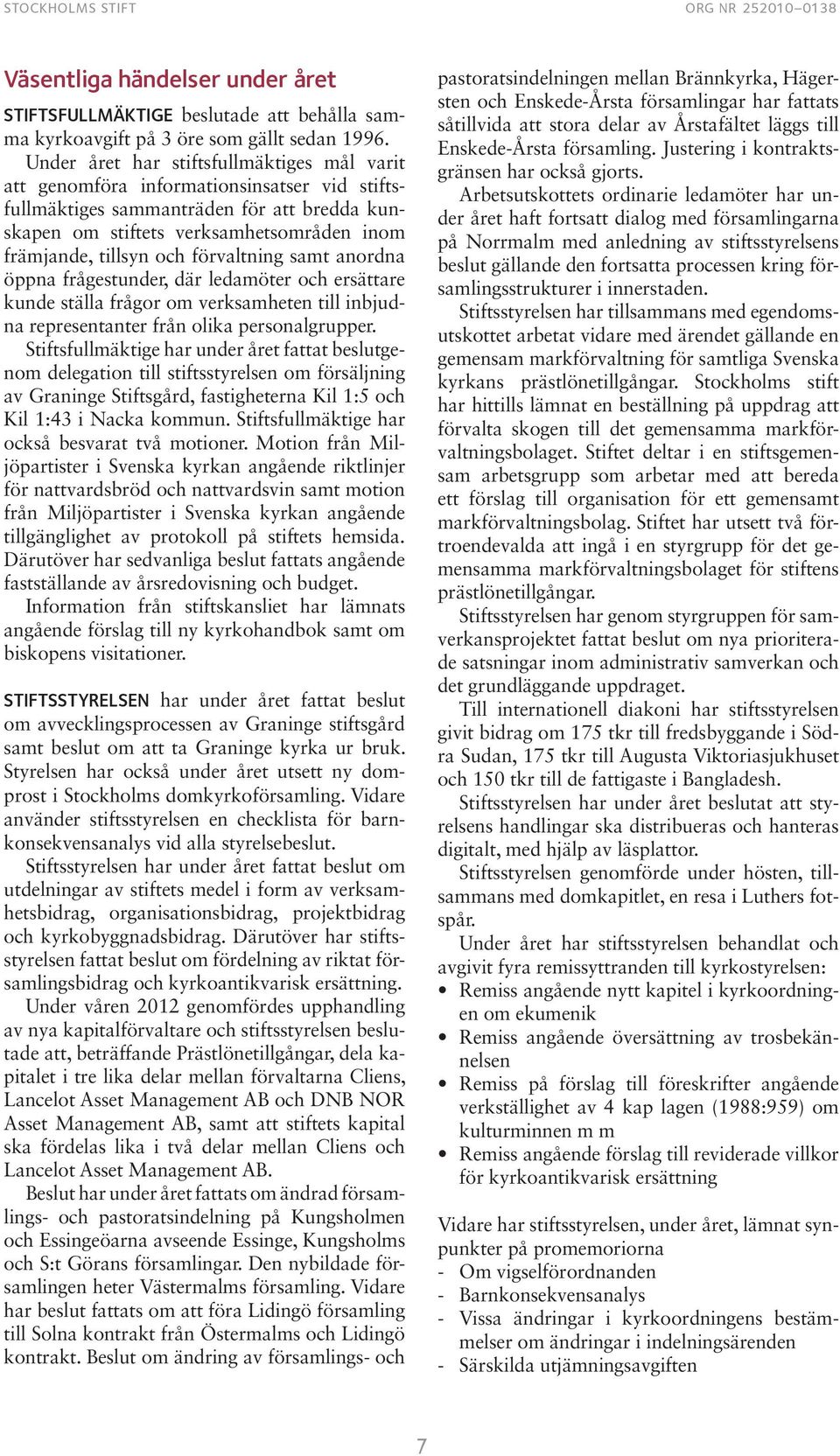 förvaltning samt anordna öppna frågestunder, där ledamöter och ersättare kunde ställa frågor om verksamheten till inbjudna representanter från olika personalgrupper.