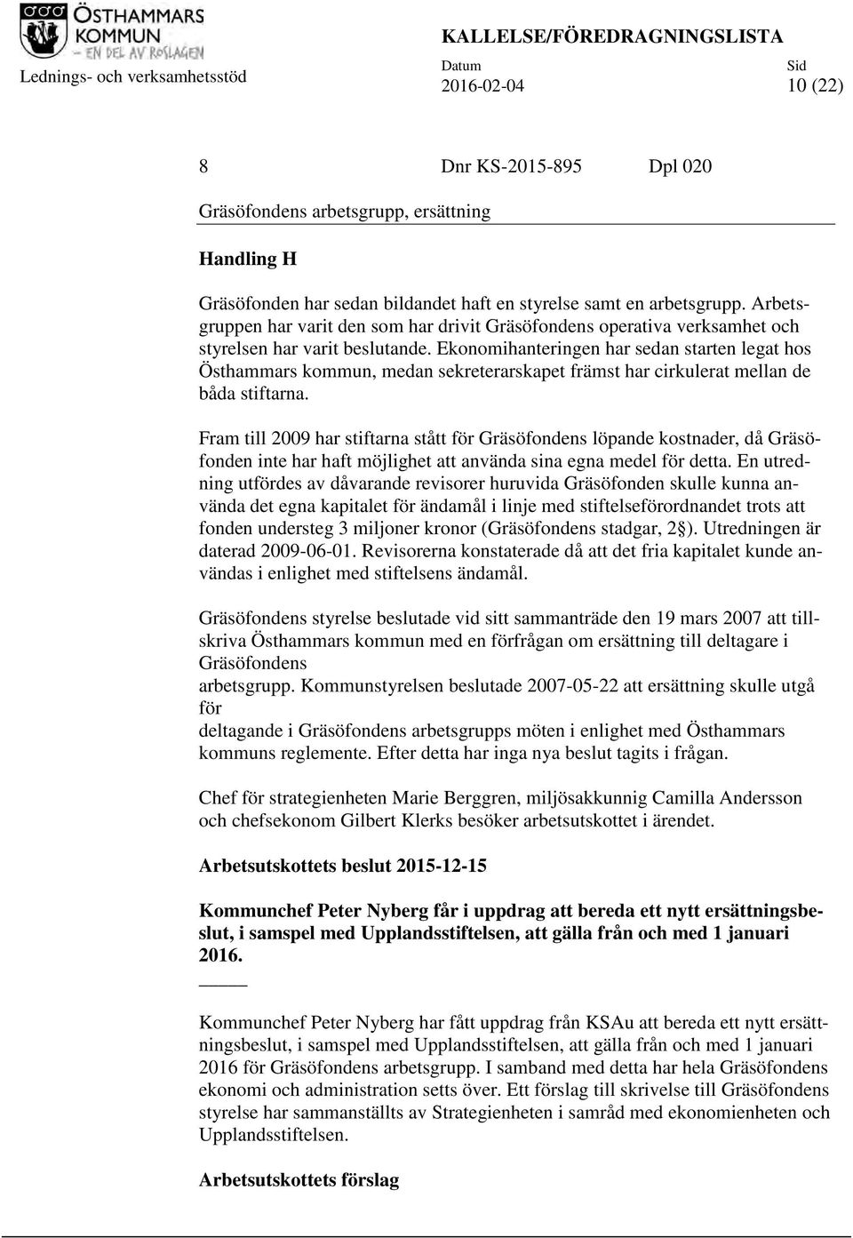 Ekonomihanteringen har sedan starten legat hos Östhammars kommun, medan sekreterarskapet främst har cirkulerat mellan de båda stiftarna.