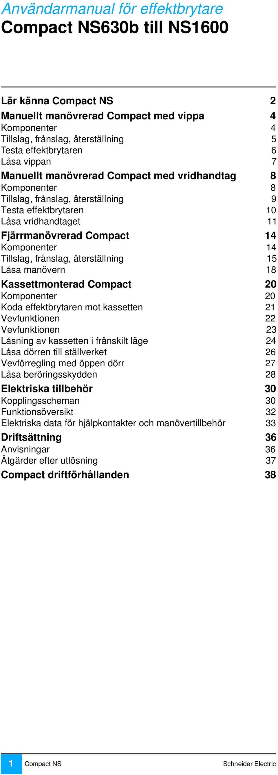 återställning 15 Låsa manövern 18 Kassettmonterad Compact 20 Komponenter 20 Koda effektbrytaren mot kassetten 21 Vevfunktionen 22 Vevfunktionen 23 Låsning av kassetten i frånskilt läge 24 Låsa dörren