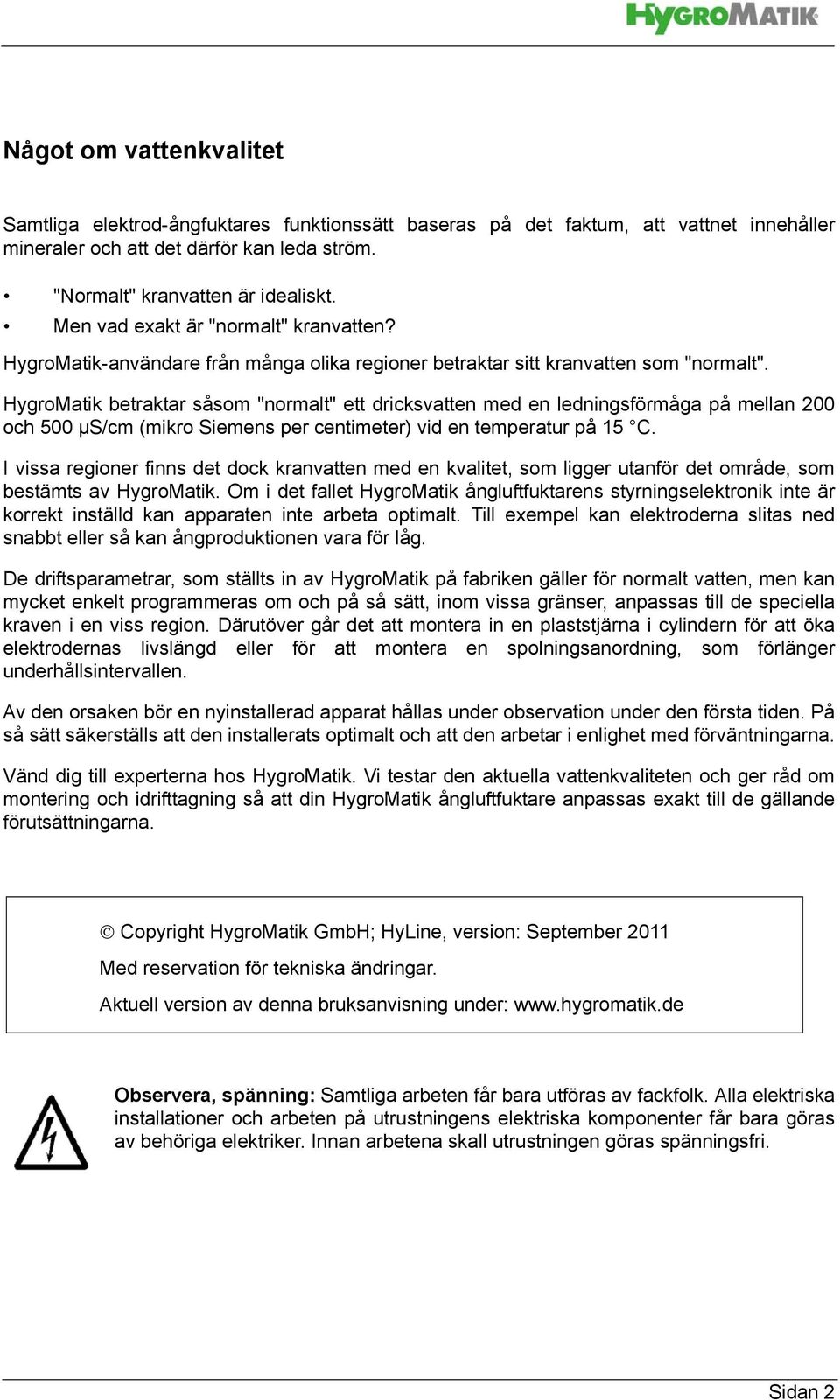 HygroMatik betraktar såsom "normalt" ett dricksvatten med en ledningsförmåga på mellan 200 och 500 µs/cm (mikro Siemens per centimeter) vid en temperatur på 15 C.