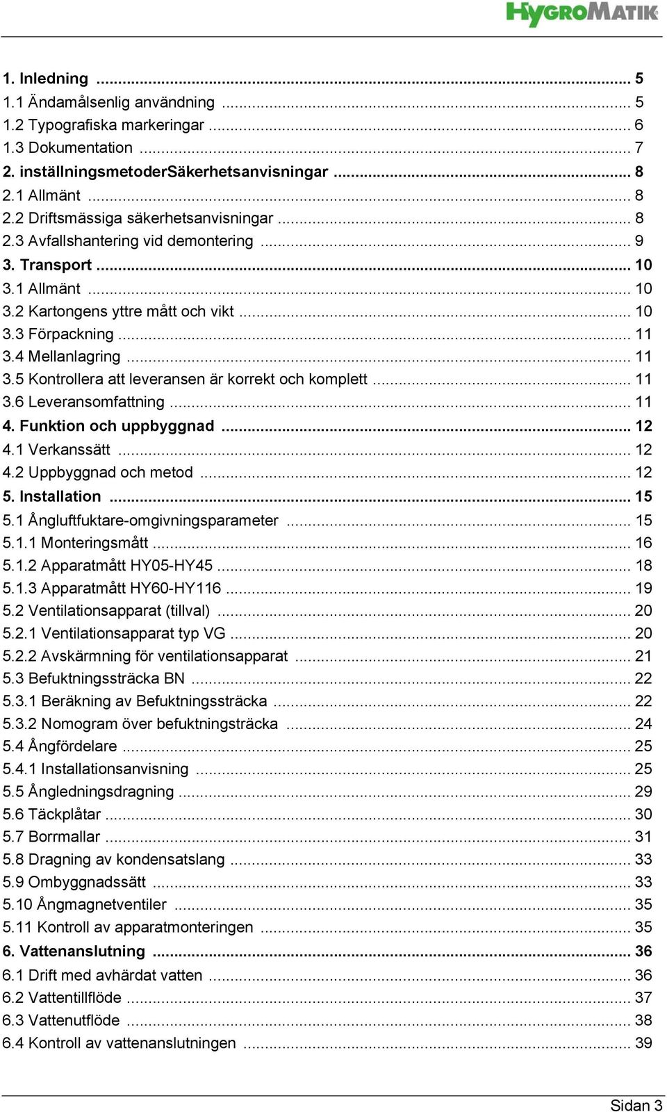 4 Mellanlagring... 11 3.5 Kontrollera att leveransen är korrekt och komplett... 11 3.6 Leveransomfattning... 11 4. Funktion och uppbyggnad... 12 4.1 Verkanssätt... 12 4.2 Uppbyggnad och metod... 12 5.