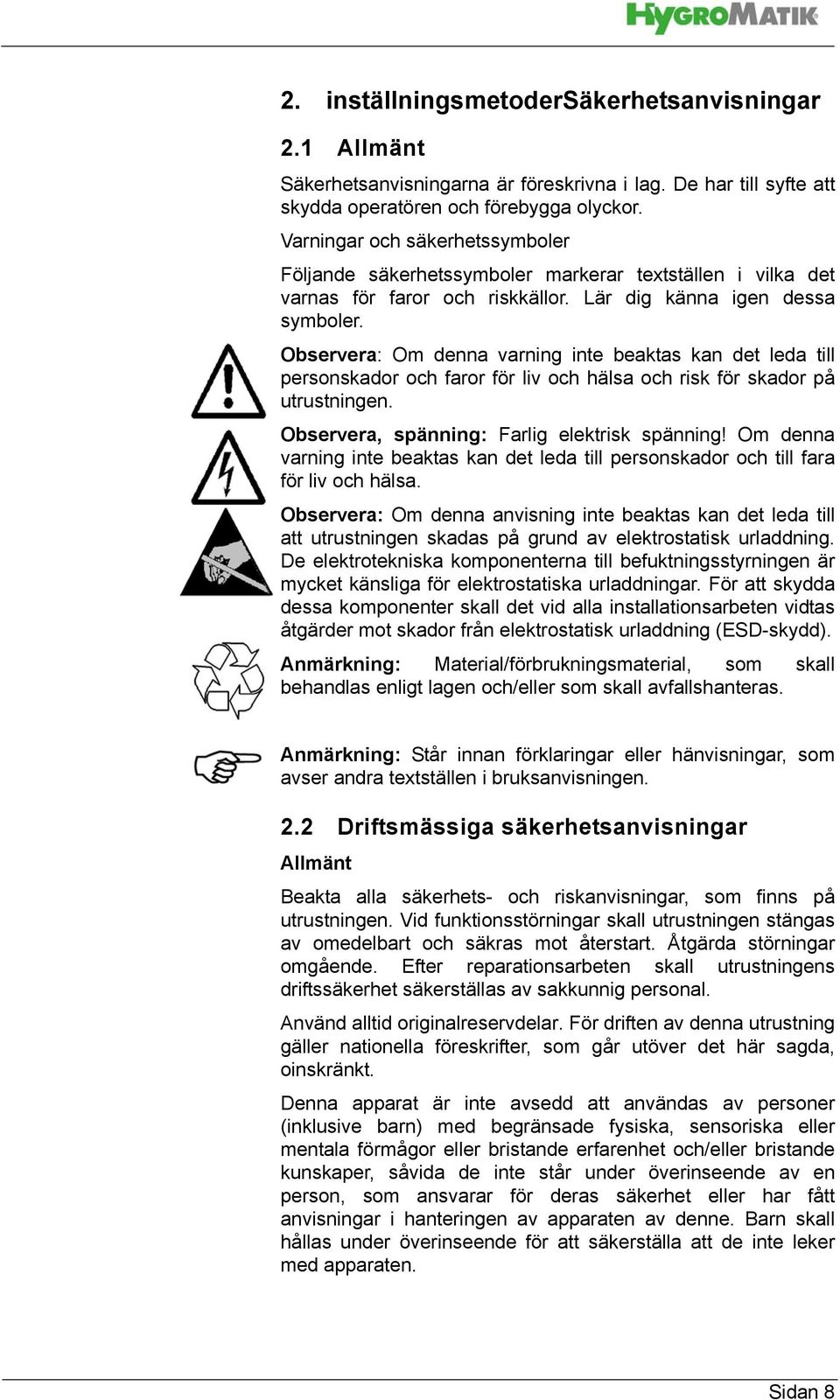 Observera: Om denna varning inte beaktas kan det leda till personskador och faror för liv och hälsa och risk för skador på utrustningen. Observera, spänning: Farlig elektrisk spänning!