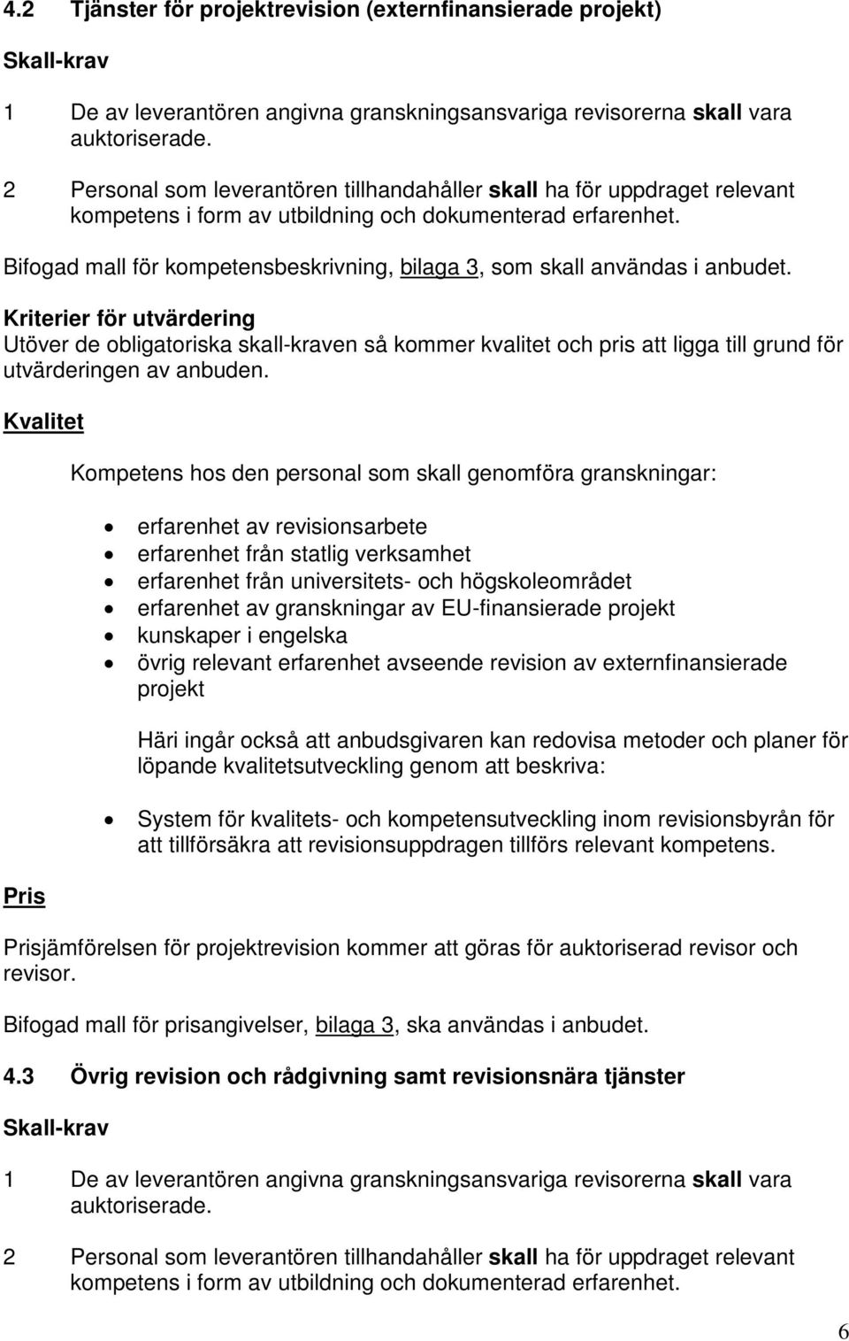 Bifogad mall för kompetensbeskrivning, bilaga 3, som skall användas i anbudet.