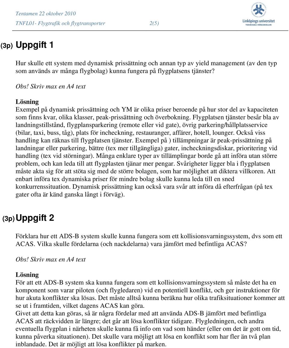 Flygplatsen tjänster besår bla av landningstillstånd, flygplansparkering (remote eller vid gate), övrig parkering/hållplatsservice (bilar, taxi, buss, tåg), plats för incheckning, restauranger,