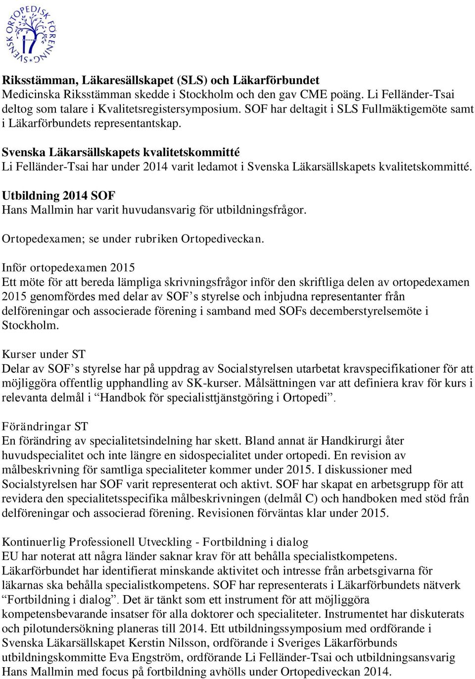 Svenska Läkarsällskapets kvalitetskommitté Li Felländer-Tsai har under 2014 varit ledamot i Svenska Läkarsällskapets kvalitetskommitté.