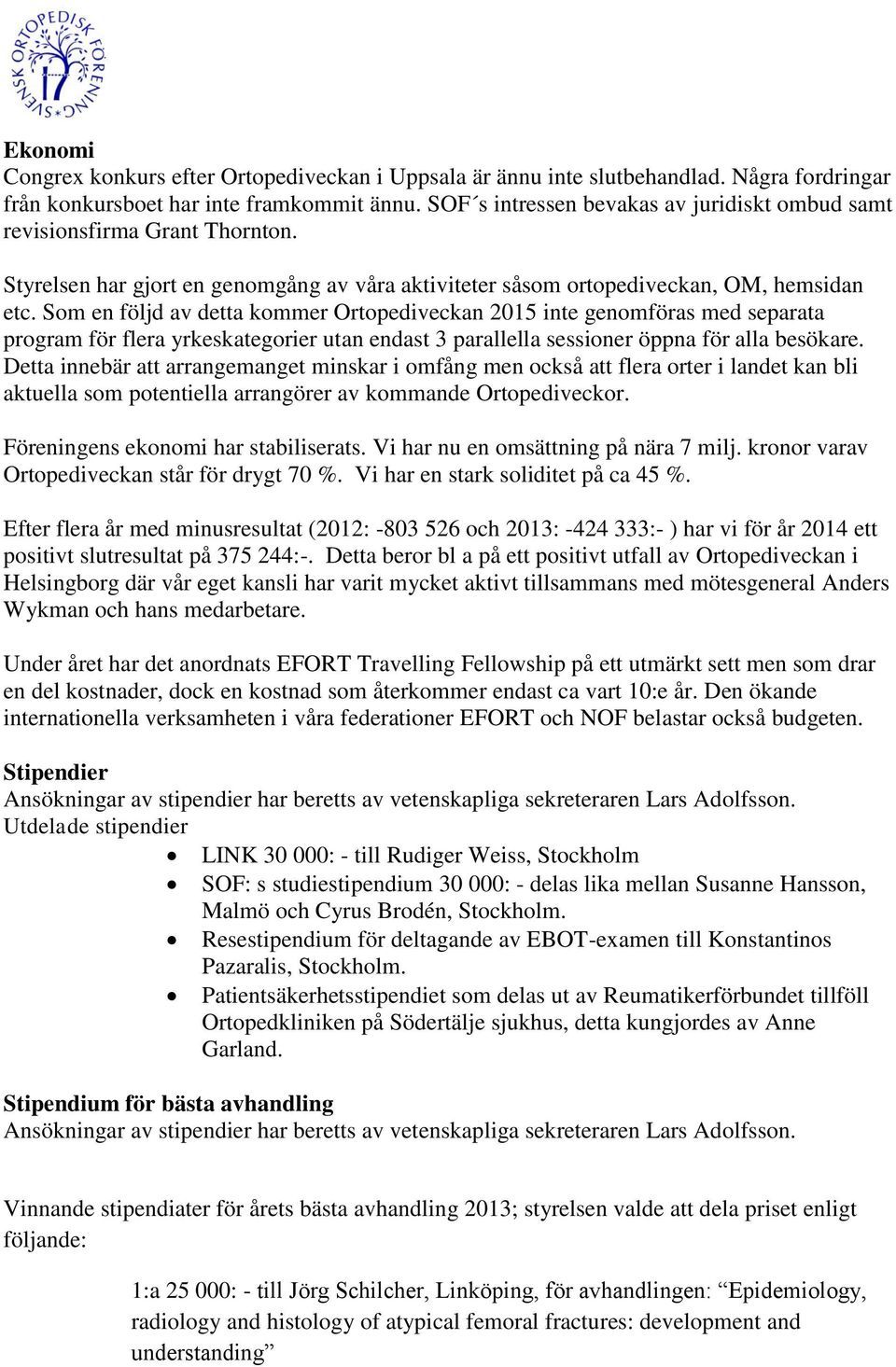 Som en följd av detta kommer Ortopediveckan 2015 inte genomföras med separata program för flera yrkeskategorier utan endast 3 parallella sessioner öppna för alla besökare.