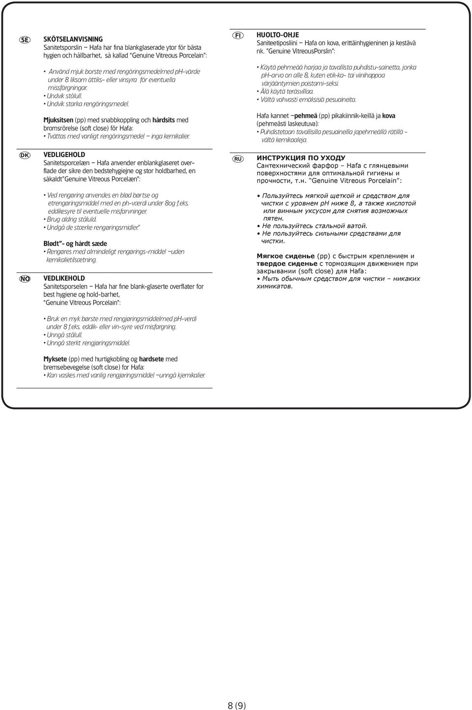 Mjuksitsen (pp) med snabbkoppling och hårdsits med bromsrörelse (soft close) för Hafa: Tvättas med vanligt rengöringsmedel inga kemikalier.