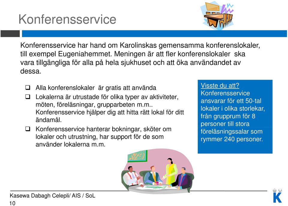 Alla konferenslokaler är gratis att använda Konferensservice Lokalerna är utrustade för olika typer av aktiviteter, ansvarar för ett 50-tal mö