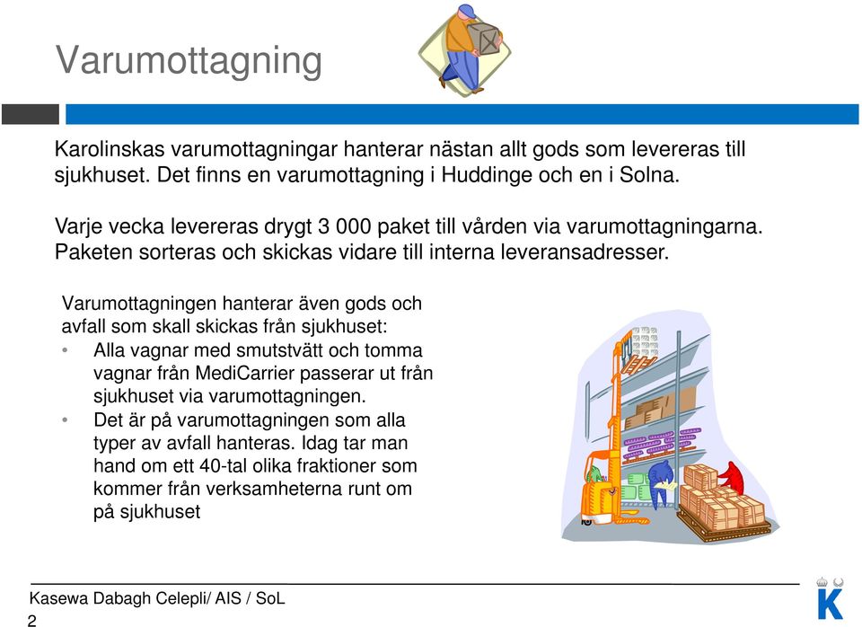 Varumottagningen g hanterar även gods och avfall som skall skickas från sjukhuset: Alla vagnar med smutstvätt och tomma vagnar från MediCarrier passerar ut från