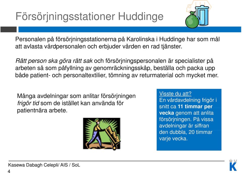 Rätt person ska göra rätt sak och försörjningspersonalen är specialister på arbeten så som påfyllning av genomräckningsskåp, beställa och packa upp både patient-