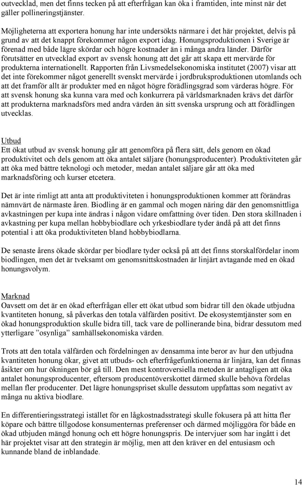 Honungsproduktionen i Sverige är förenad med både lägre skördar och högre kostnader än i många andra länder.