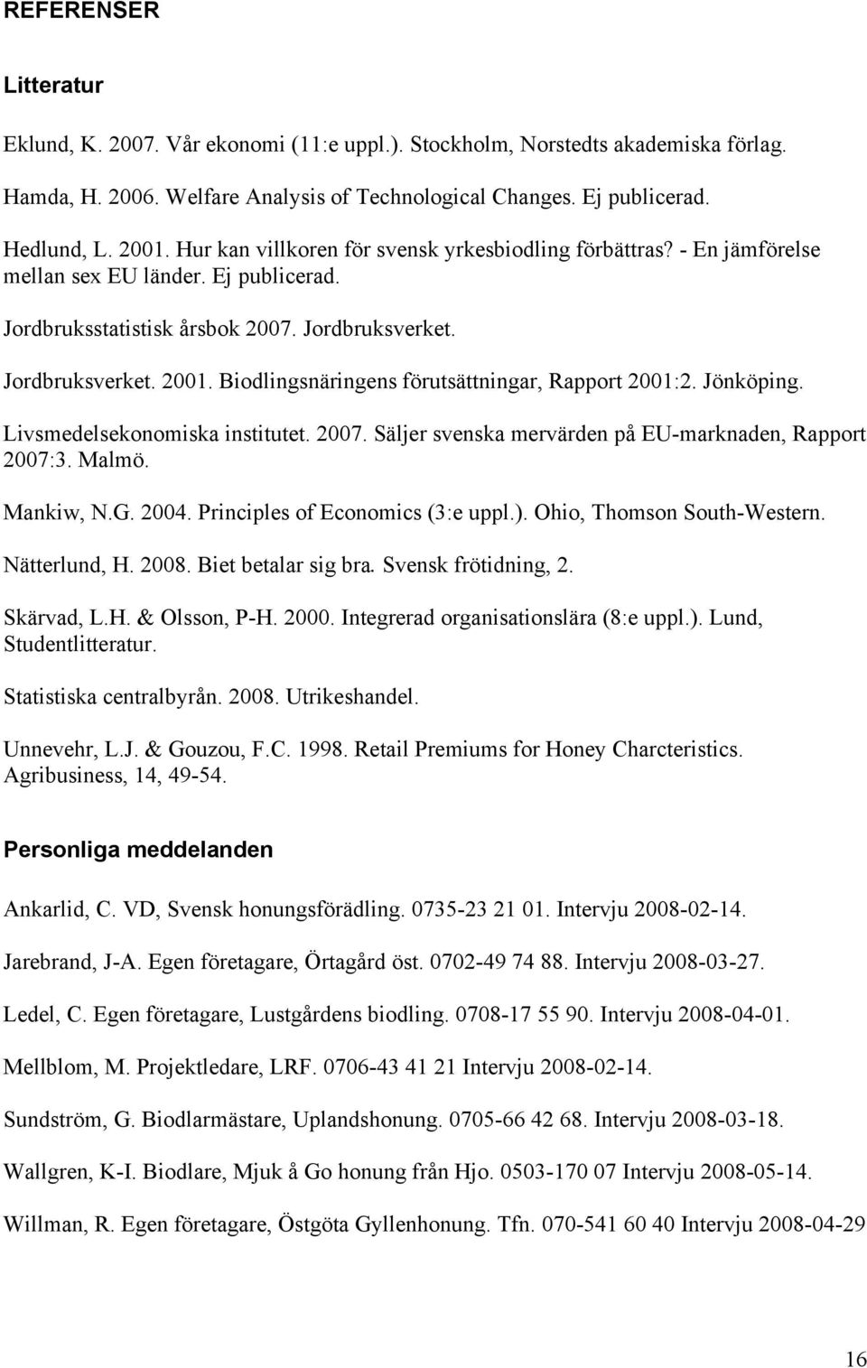 Biodlingsnäringens förutsättningar, Rapport 2001:2. Jönköping. Livsmedelsekonomiska institutet. 2007. Säljer svenska mervärden på EU-marknaden, Rapport 2007:3. Malmö. Mankiw, N.G. 2004.