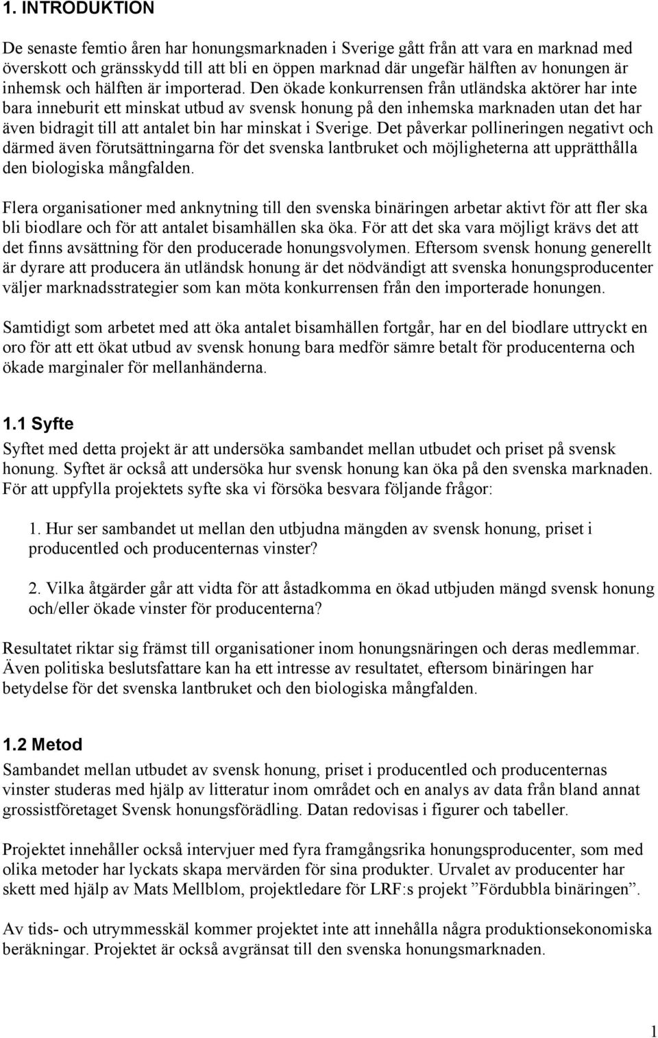 Den ökade konkurrensen från utländska aktörer har inte bara inneburit ett minskat utbud av svensk honung på den inhemska marknaden utan det har även bidragit till att antalet bin har minskat i