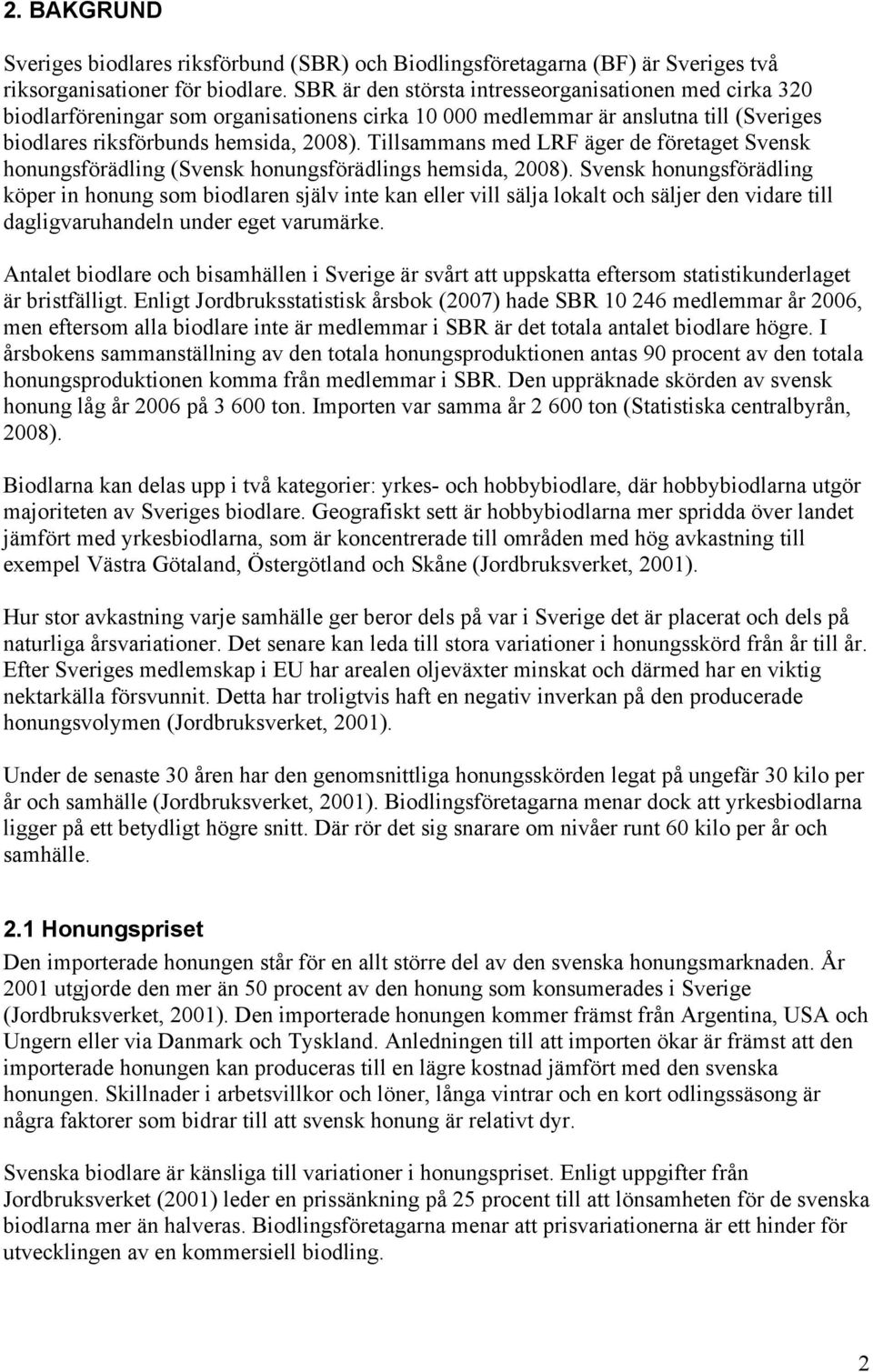 Tillsammans med LRF äger de företaget Svensk honungsförädling (Svensk honungsförädlings hemsida, 2008).