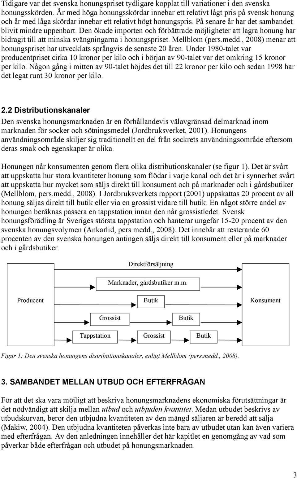 Den ökade importen och förbättrade möjligheter att lagra honung har bidragit till att minska svängningarna i honungspriset. Mellblom (pers.medd.