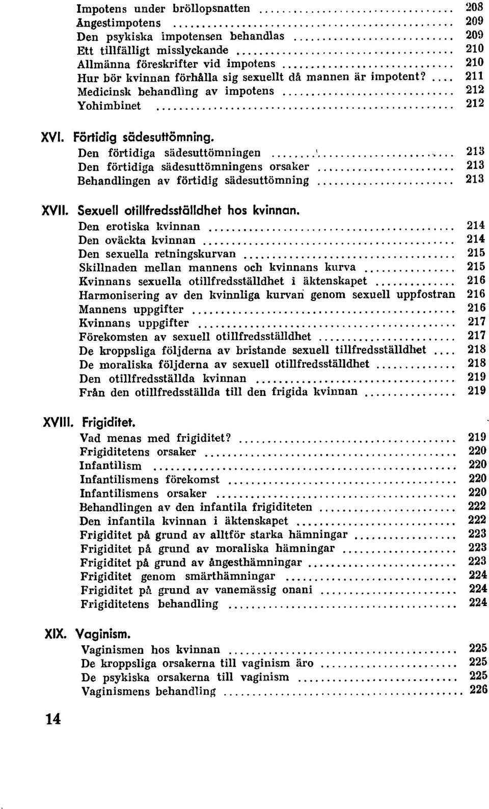 Den förtidiga sädesuttömningen ' 213 Den förtidiga sädesuttömningens orsaker 213 Behandlingen av förtidig sädesuttömning 213 XVII. Sexuell otillfredsställdhet hos kvinnan.