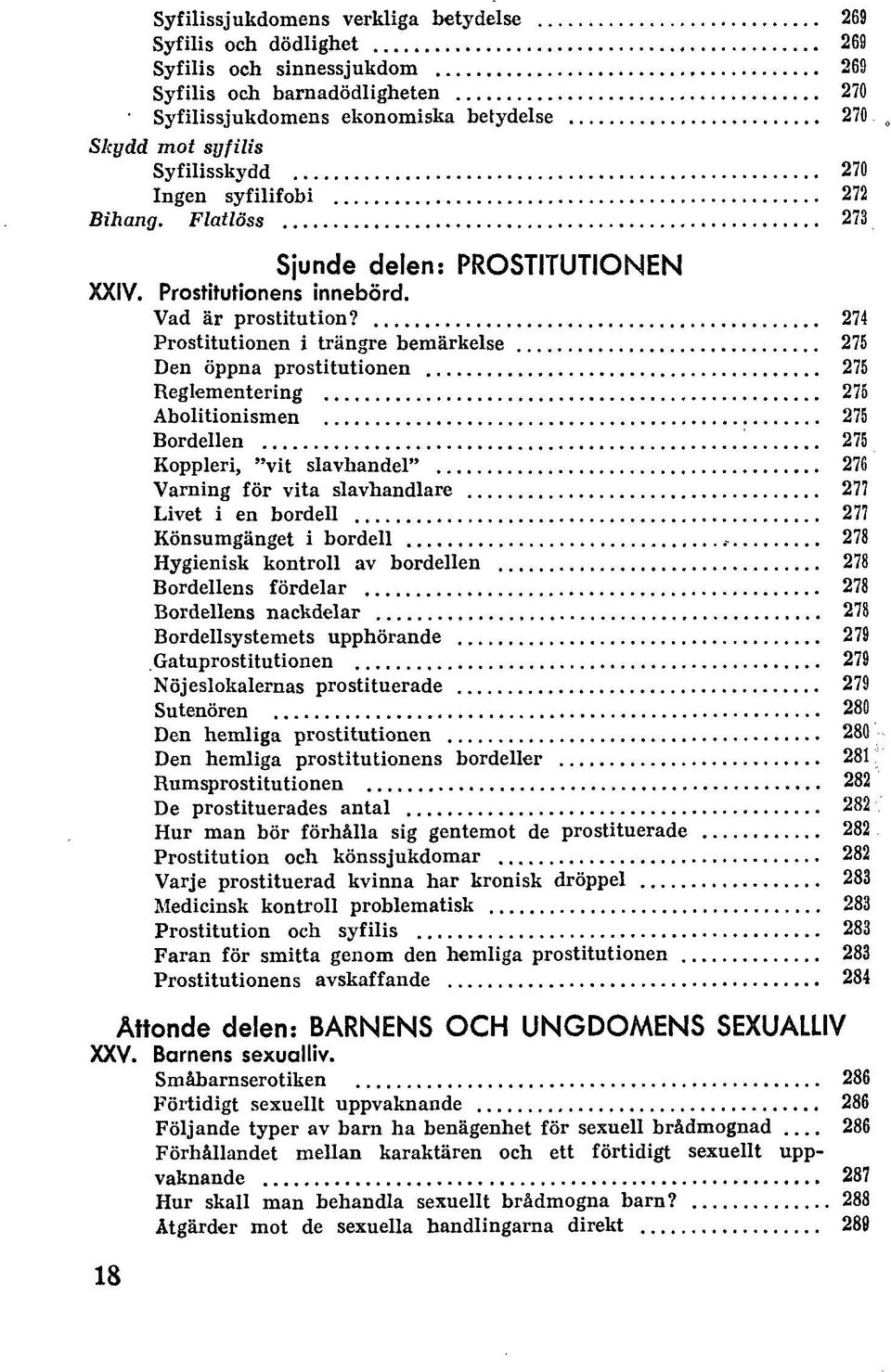 274 Prostitutionen i trängre bemärkelse 275 Den öppna prostitutionen 275 Reglementering 275 Abolitionismen 275 Bordellen 275 Koppleri, "vit slavhandel" 276 Varning för vita slavhandlare 277 Livet i