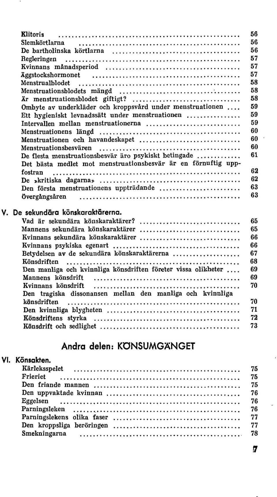 .. 59 Ett hygieniskt levnadssätt under menstruationen 59 Intervallen mellan menstruationerna 59 Menstruationens längd 60 Menstruationen och havandeskapet 60 Menstruationsbesvären 60 De flesta