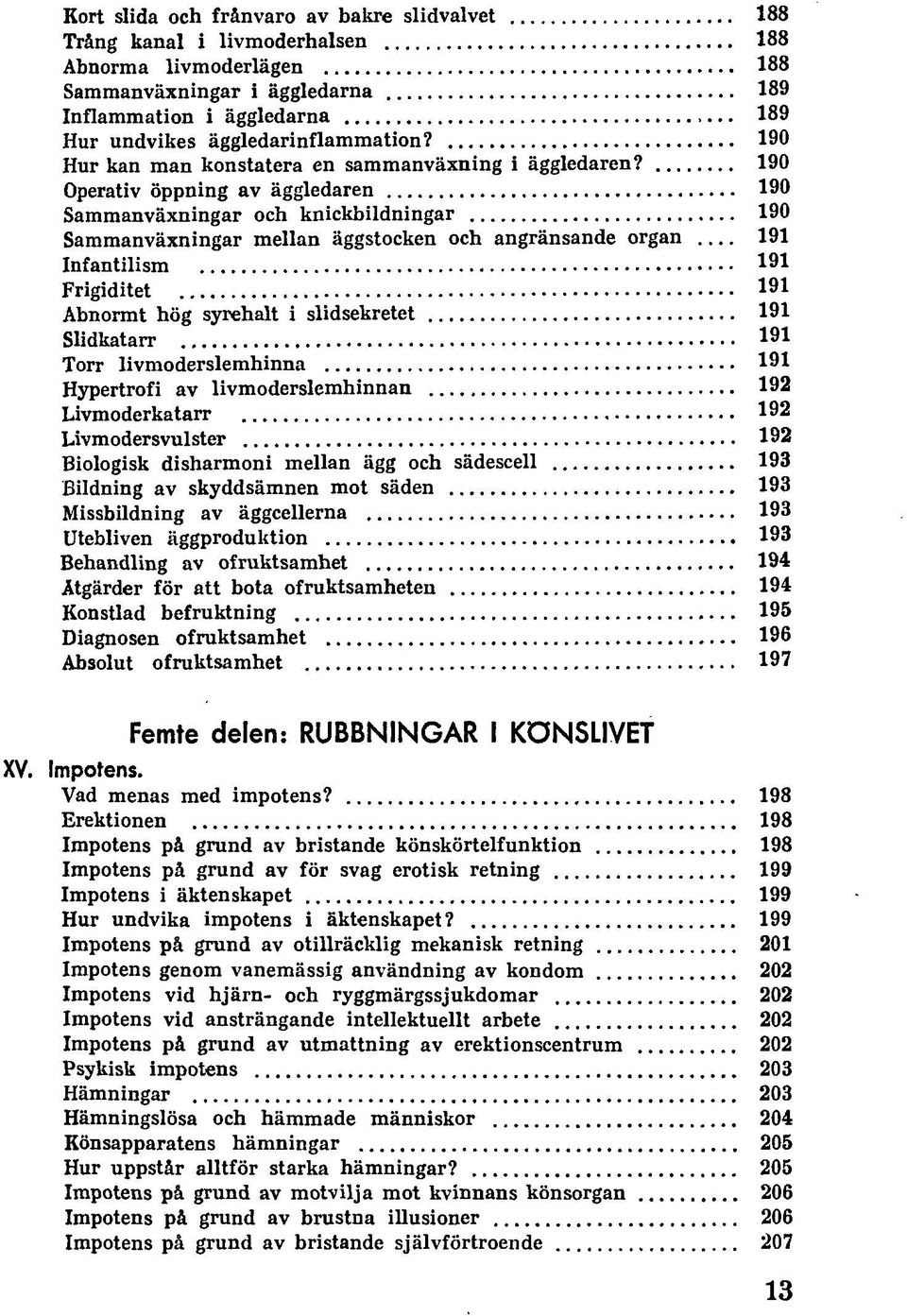 190 Operativ öppning av äggledaren 190 Sammanväxningar och knickbildningar 190 Sammanväxningar mellan äggstocken och angränsande organ 191 Infantilism 191 Frigiditet 191 Abnormt hög syrehalt i