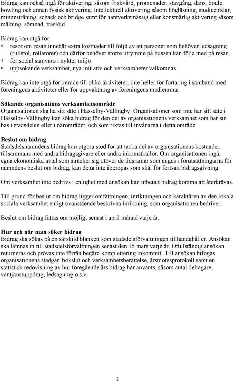 Bidrag kan utgå för resor om resan innebär extra kostnader till följd av att personer som behöver ledsagning (rullstol, rollatorer) och därför behöver större utrymme på bussen kan följa med på resan.