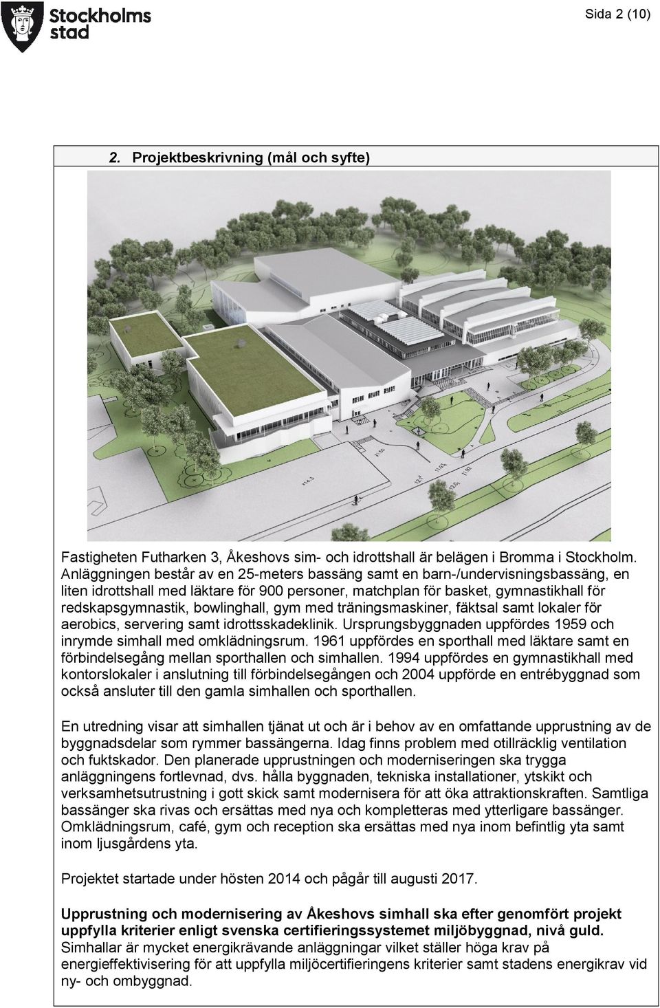 bowlinghall, gym med träningsmaskiner, fäktsal samt lokaler för aerobics, servering samt idrottsskadeklinik. Ursprungsbyggnaden uppfördes 1959 och inrymde simhall med omklädningsrum.