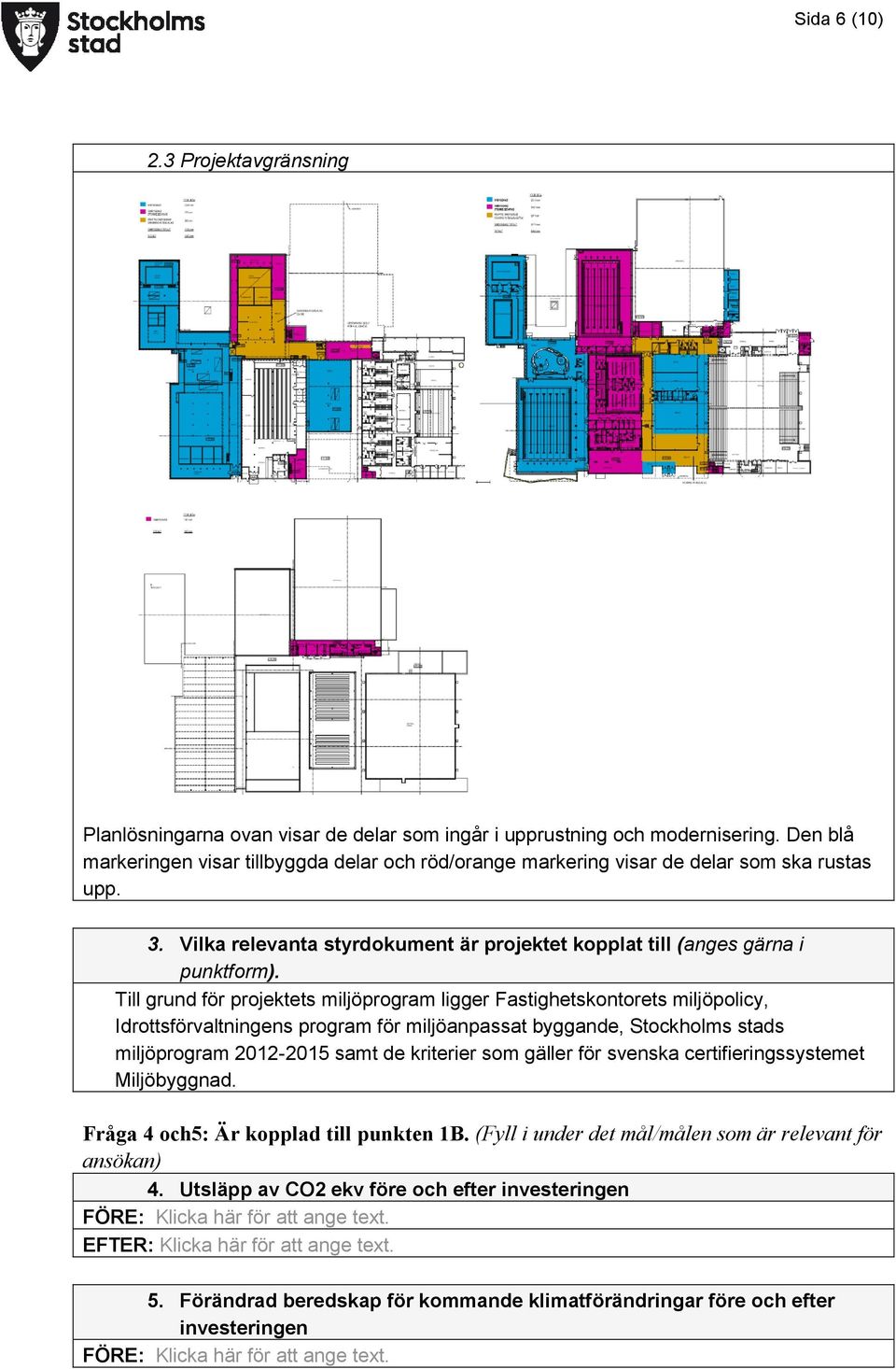 Till grund för projektets miljöprogram ligger Fastighetskontorets miljöpolicy, Idrottsförvaltningens program för miljöanpassat byggande, Stockholms stads miljöprogram 2012-2015 samt de kriterier som