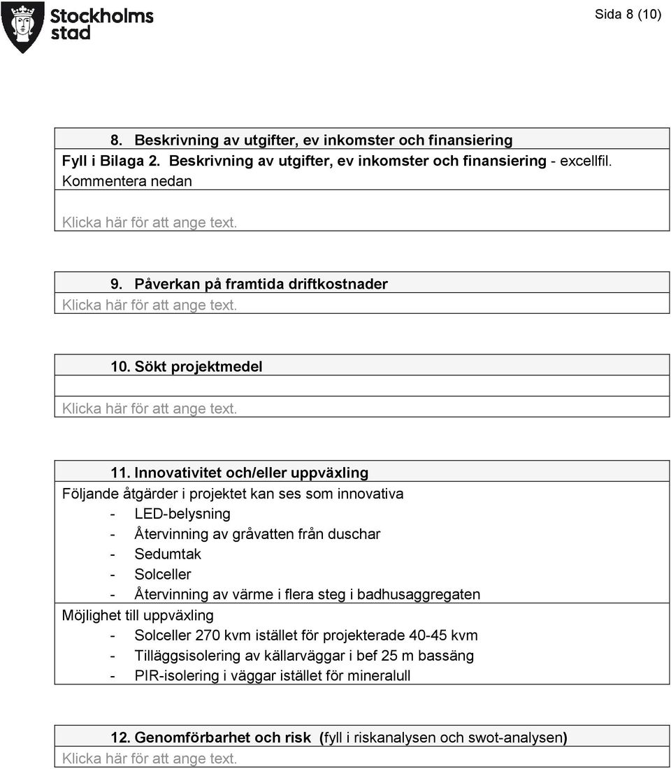 Innovativitet och/eller uppväxling Följande åtgärder i projektet kan ses som innovativa - LED-belysning - Återvinning av gråvatten från duschar - Sedumtak - Solceller -