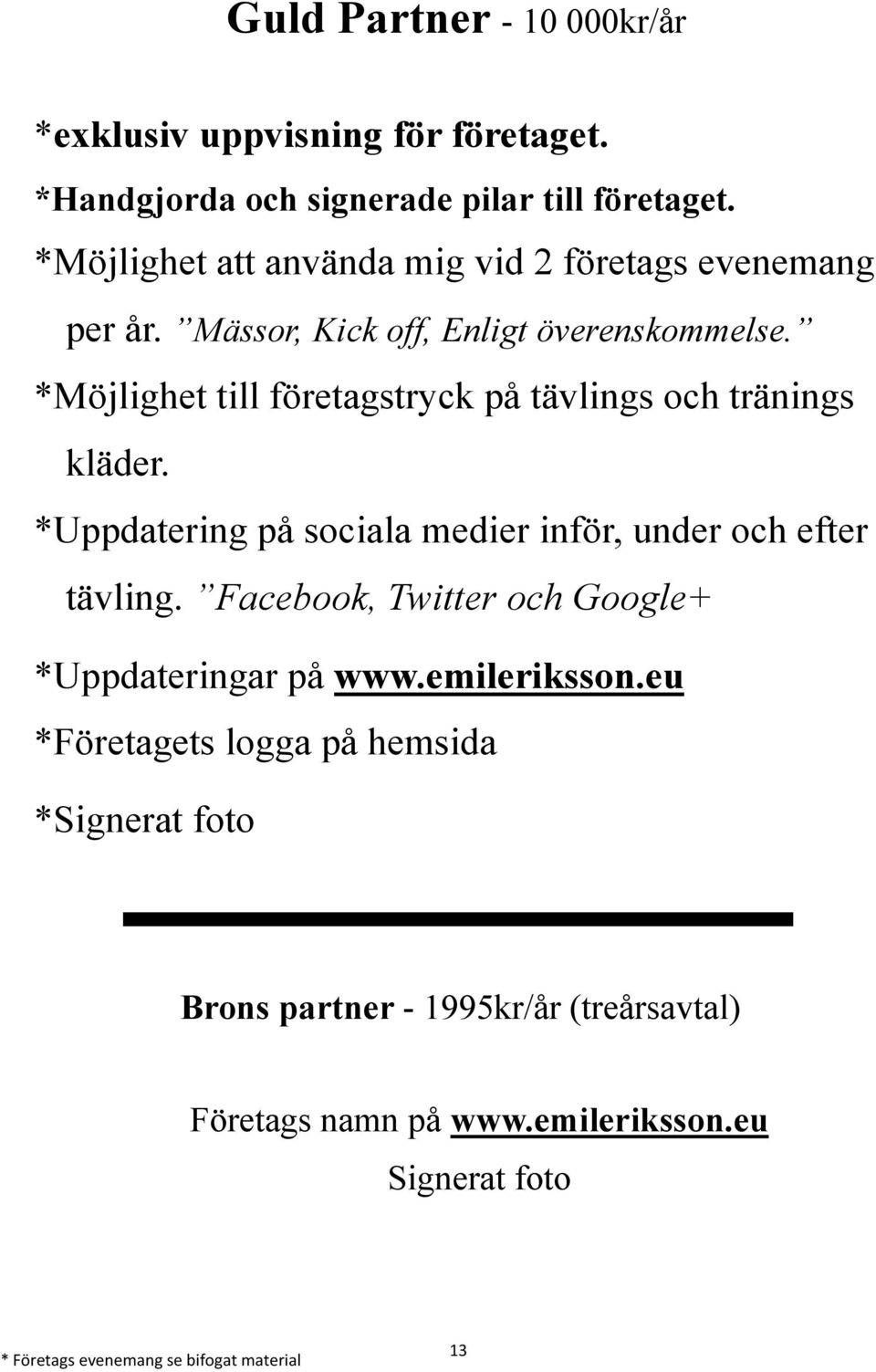 *Möjlighet till företagstryck på tävlings och tränings kläder. *Uppdatering på sociala medier inför, under och efter tävling.