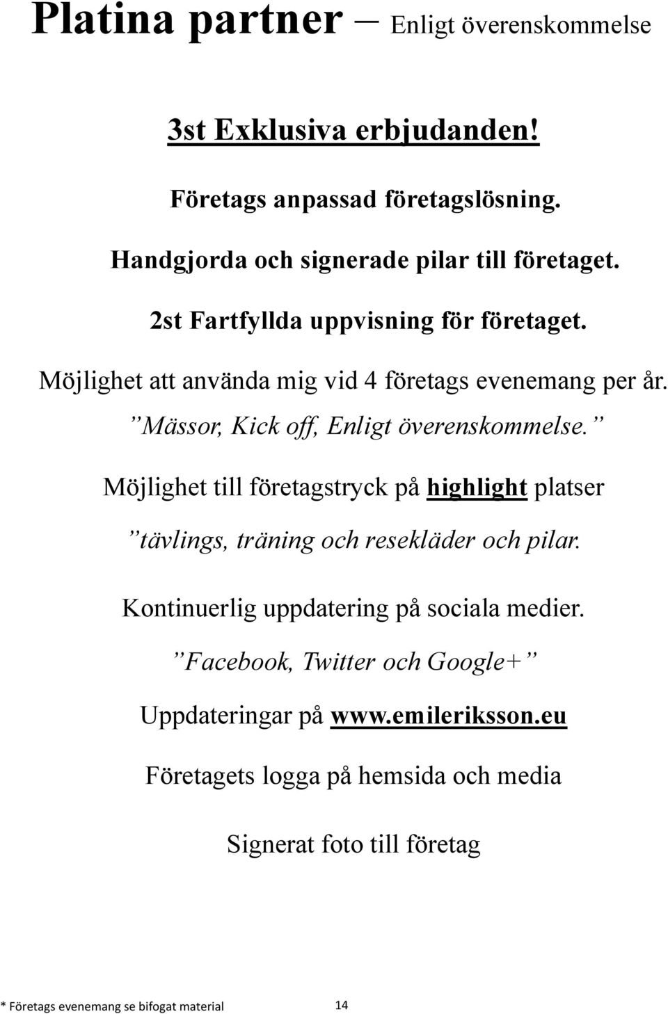 Möjlighet till företagstryck på highlight platser tävlings, träning och resekläder och pilar. Kontinuerlig uppdatering på sociala medier.