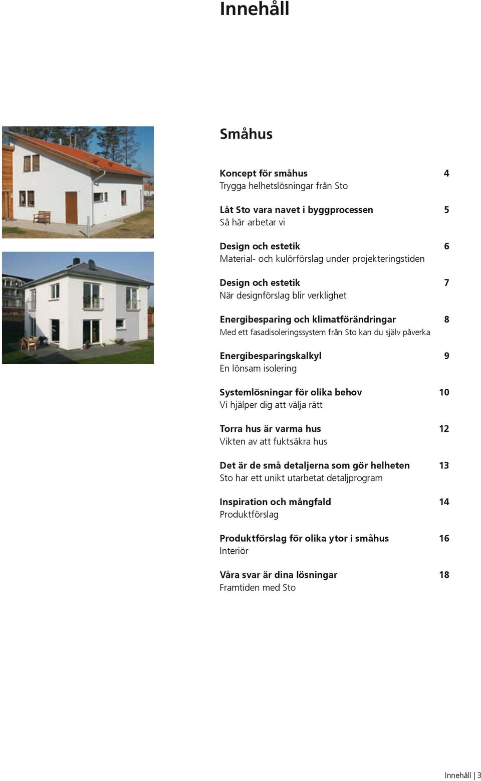 Energibesparingskalkyl 9 En lönsam isolering Systemlösningar för olika behov 10 Vi hjälper dig att välja rätt Torra hus är varma hus 12 Vikten av att fuktsäkra hus Det är de små detaljerna