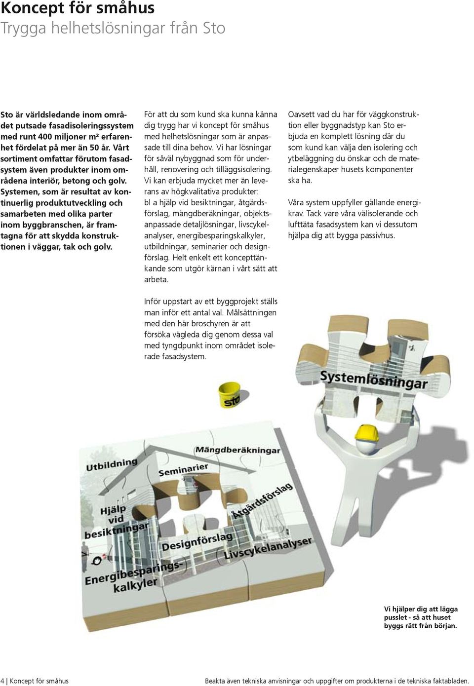 Systemen, som är resultat av kontinuerlig produktutveckling och samarbeten med olika parter inom byggbranschen, är framtagna för att skydda konstruktionen i väggar, tak och golv.