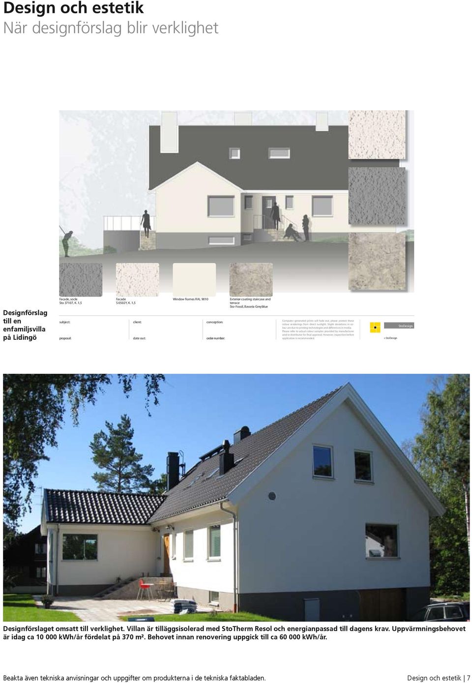 these colour renderings from direct sunlight. Slight deviations in colour are due to printing technologies and differences in media.