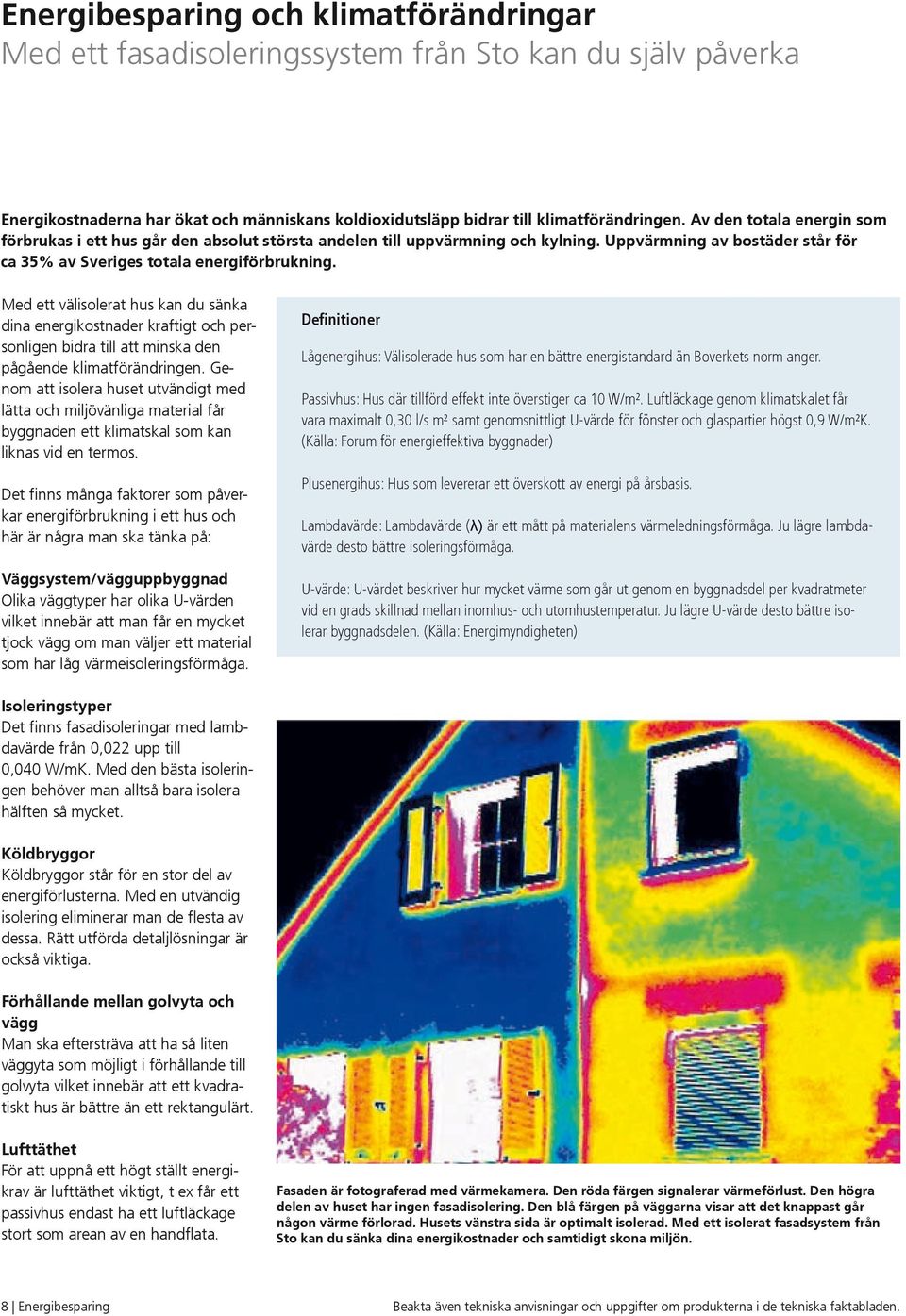 Med ett välisolerat hus kan du sänka dina energikostnader kraftigt och personligen bidra till att minska den pågående klimatförändringen.