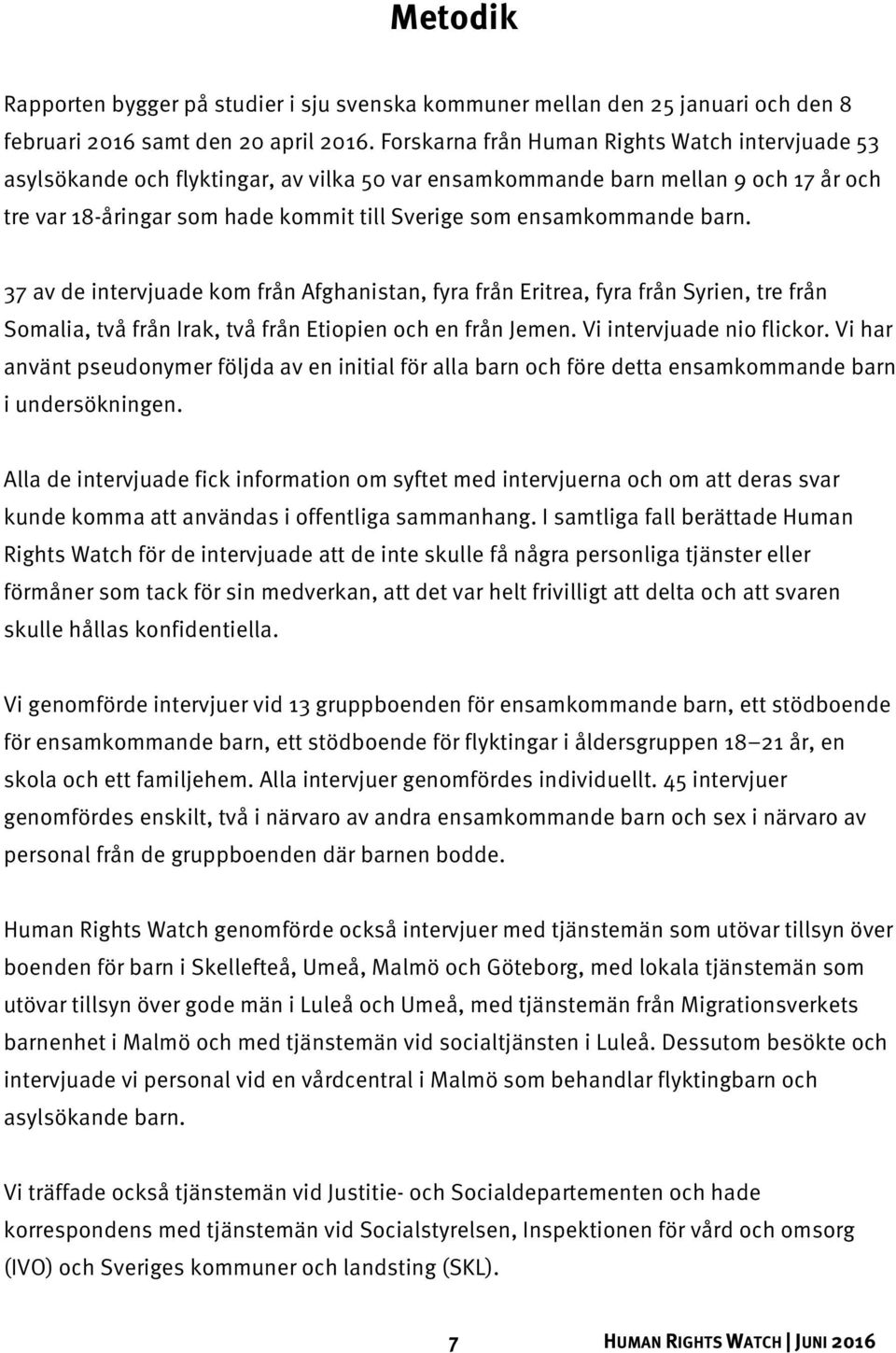 ensamkommande barn. 37 av de intervjuade kom från Afghanistan, fyra från Eritrea, fyra från Syrien, tre från Somalia, två från Irak, två från Etiopien och en från Jemen. Vi intervjuade nio flickor.