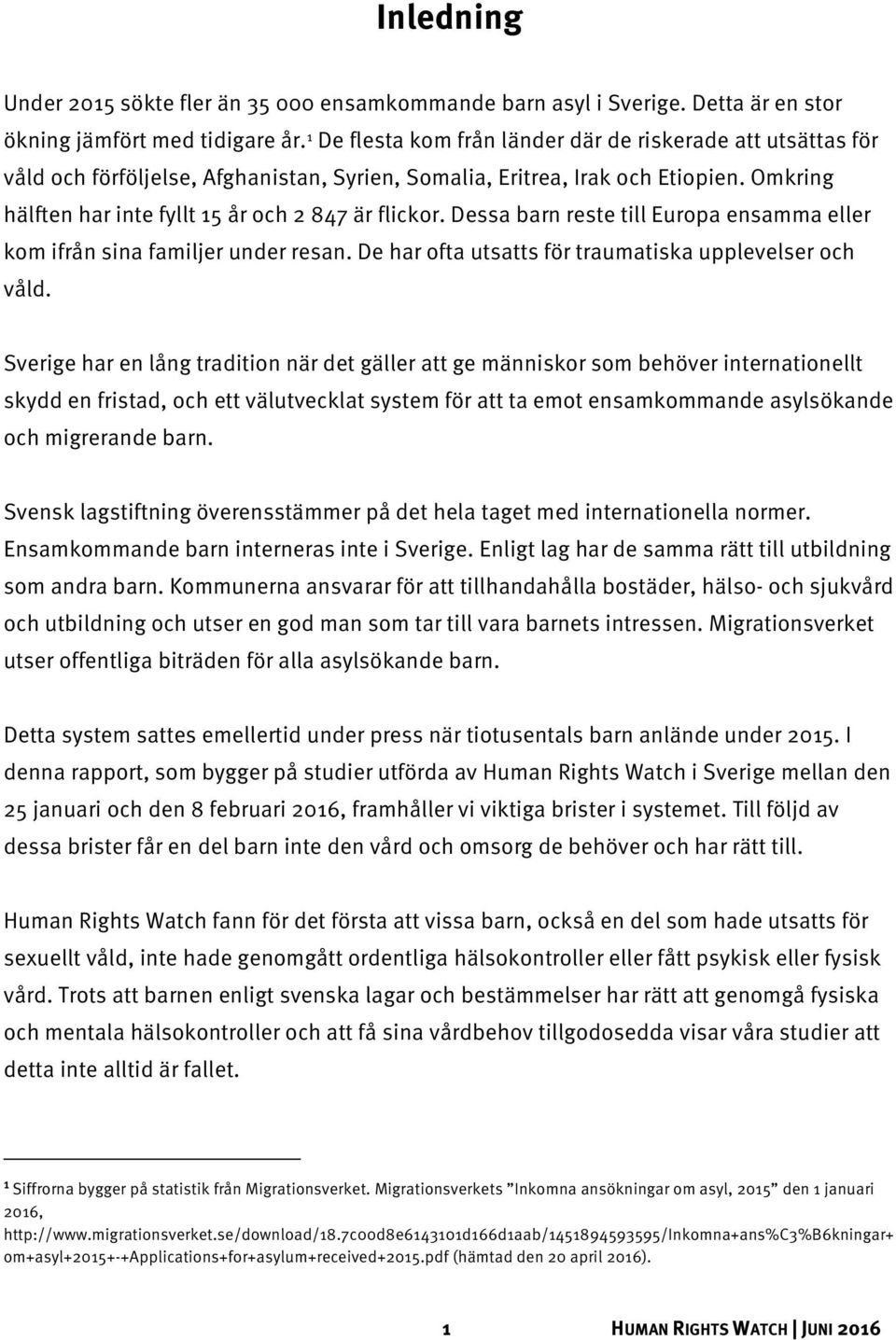 Dessa barn reste till Europa ensamma eller kom ifrån sina familjer under resan. De har ofta utsatts för traumatiska upplevelser och våld.