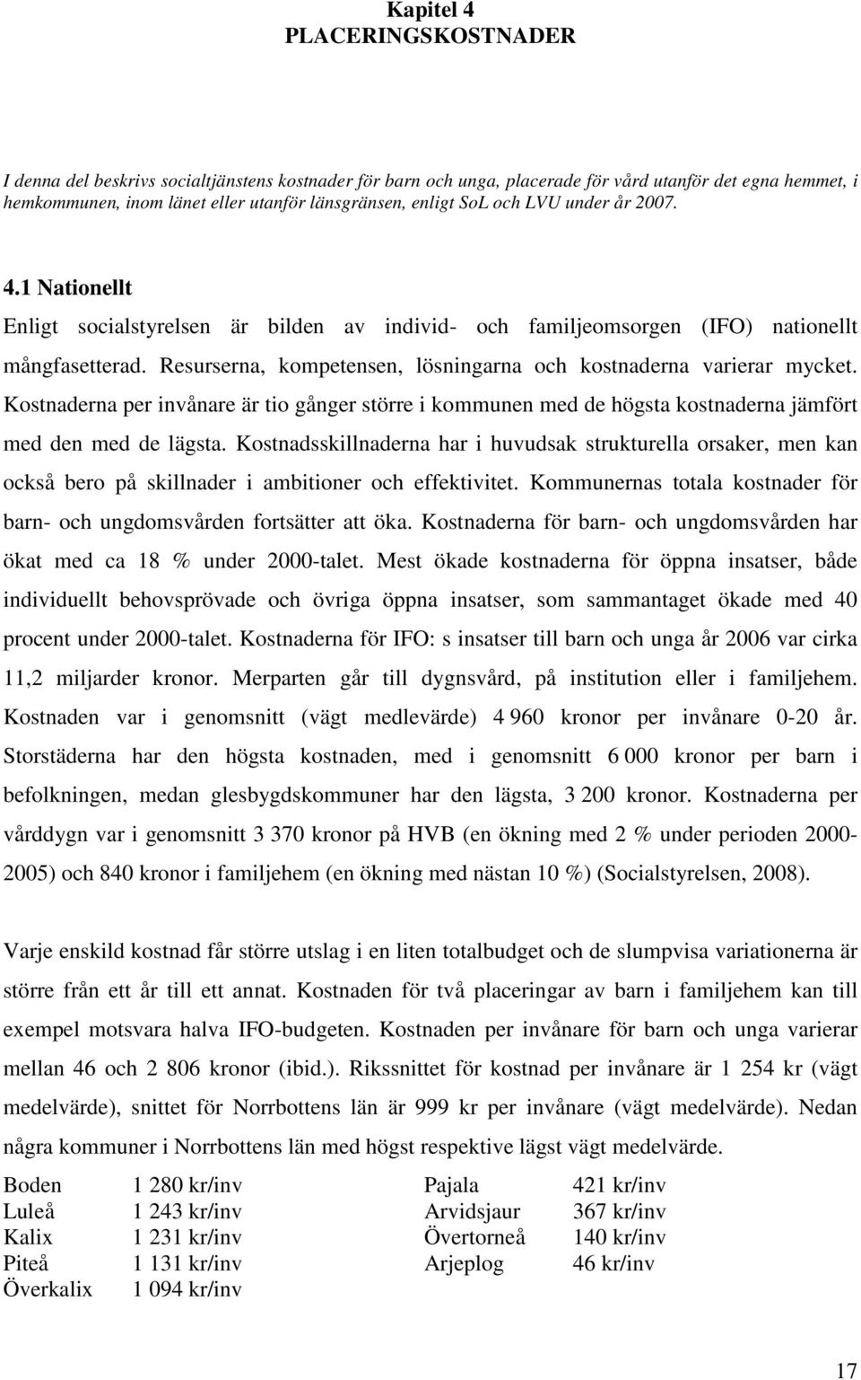 Resurserna, kompetensen, lösningarna och kostnaderna varierar mycket. Kostnaderna per invånare är tio gånger större i kommunen med de högsta kostnaderna jämfört med den med de lägsta.