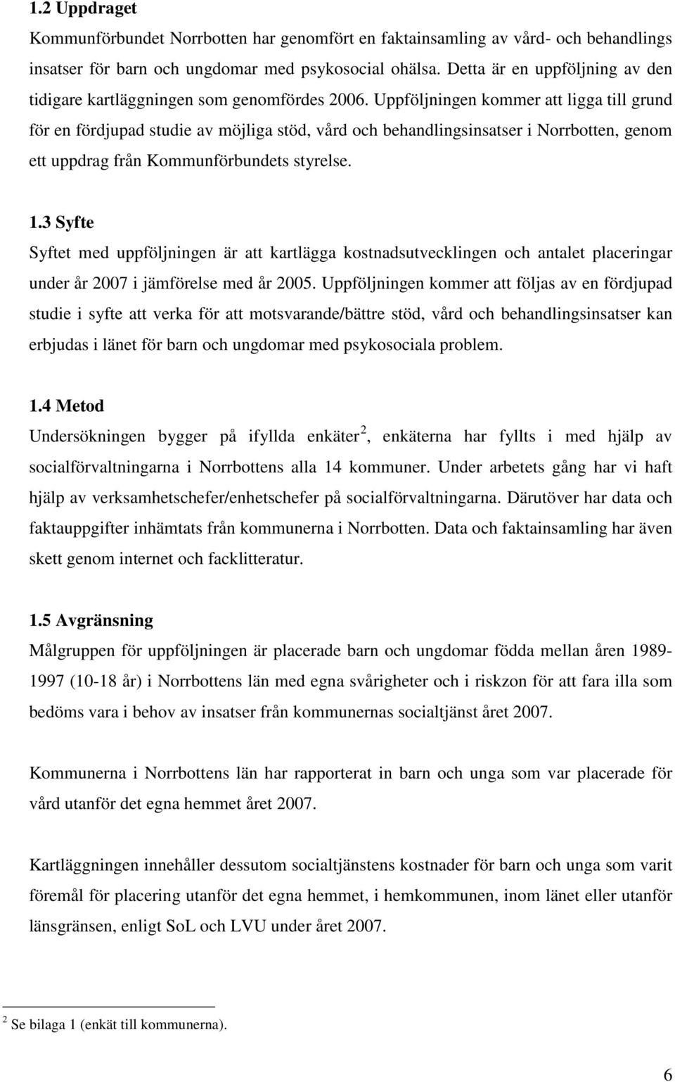 Uppföljningen kommer att ligga till grund för en fördjupad studie av möjliga stöd, vård och behandlingsinsatser i Norrbotten, genom ett uppdrag från Kommunförbundets styrelse. 1.