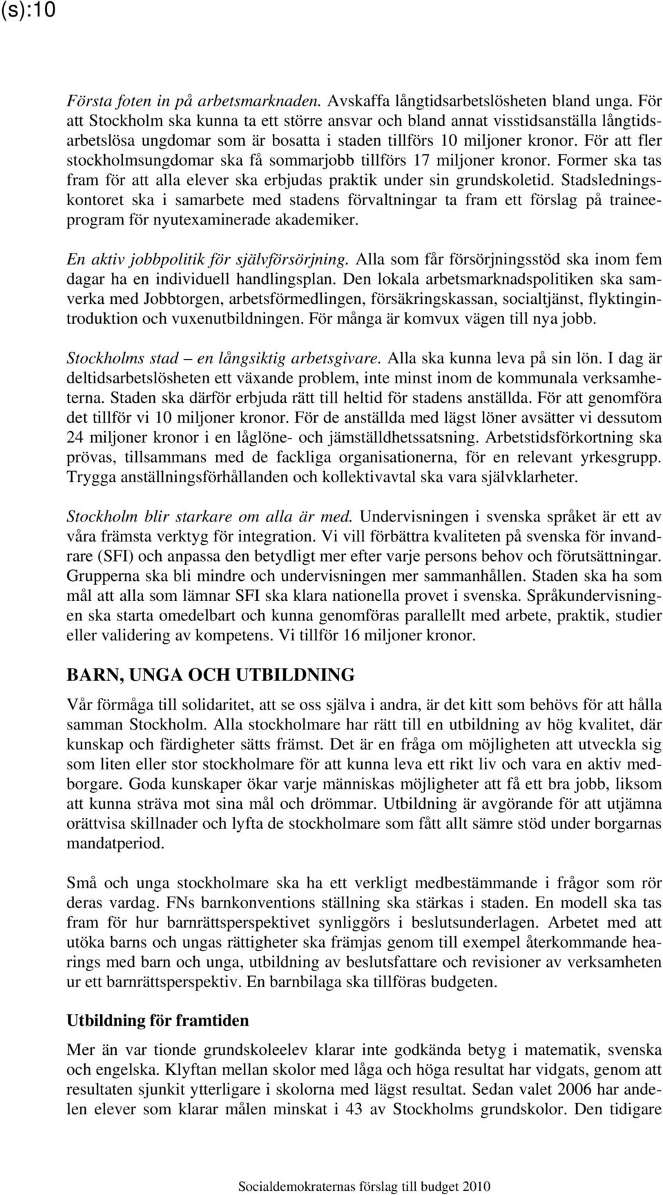 För att fler stockholmsungdomar ska få sommarjobb tillförs 17 miljoner kronor. Former ska tas fram för att alla elever ska erbjudas praktik under sin grundskoletid.