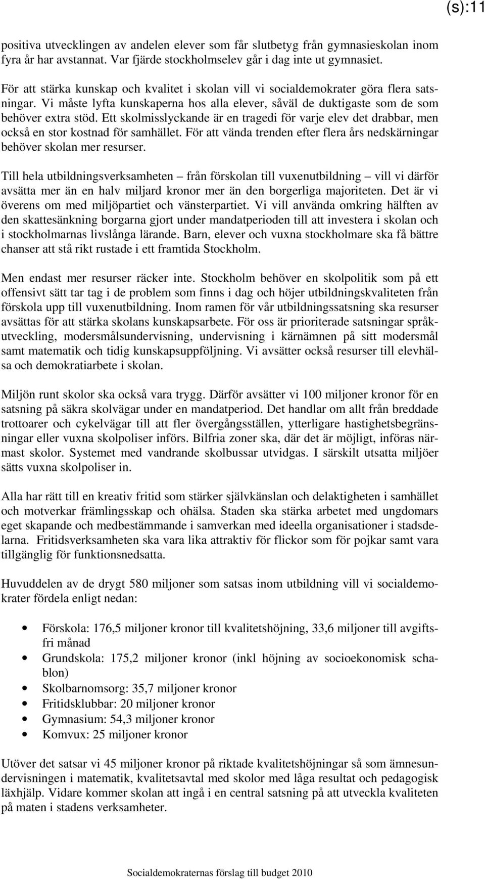 Ett skolmisslyckande är en tragedi för varje elev det drabbar, men också en stor kostnad för samhället. För att vända trenden efter flera års nedskärningar behöver skolan mer resurser.