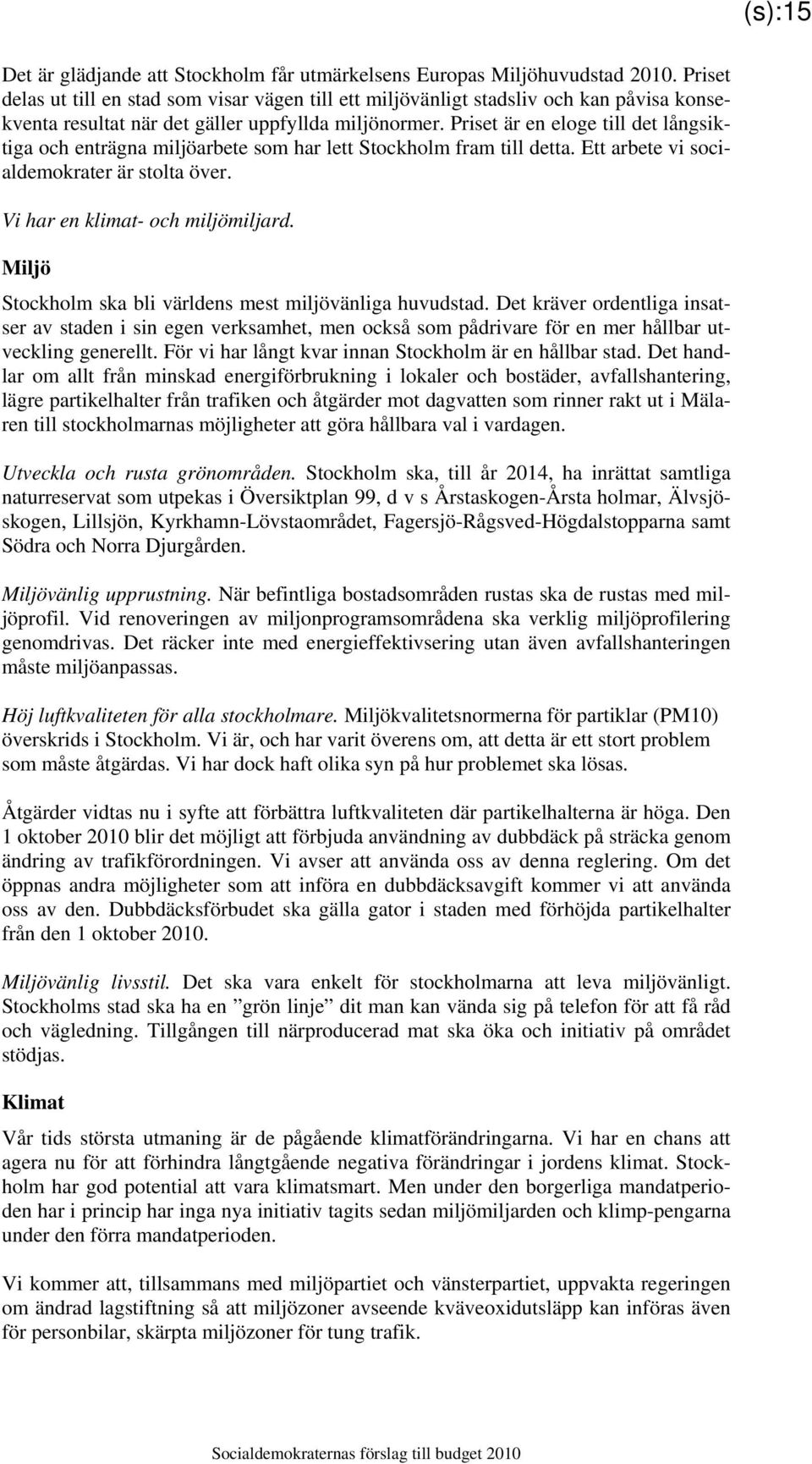 Priset är en eloge till det långsiktiga och enträgna miljöarbete som har lett Stockholm fram till detta. Ett arbete vi socialdemokrater är stolta över. Vi har en klimat- och miljömiljard.