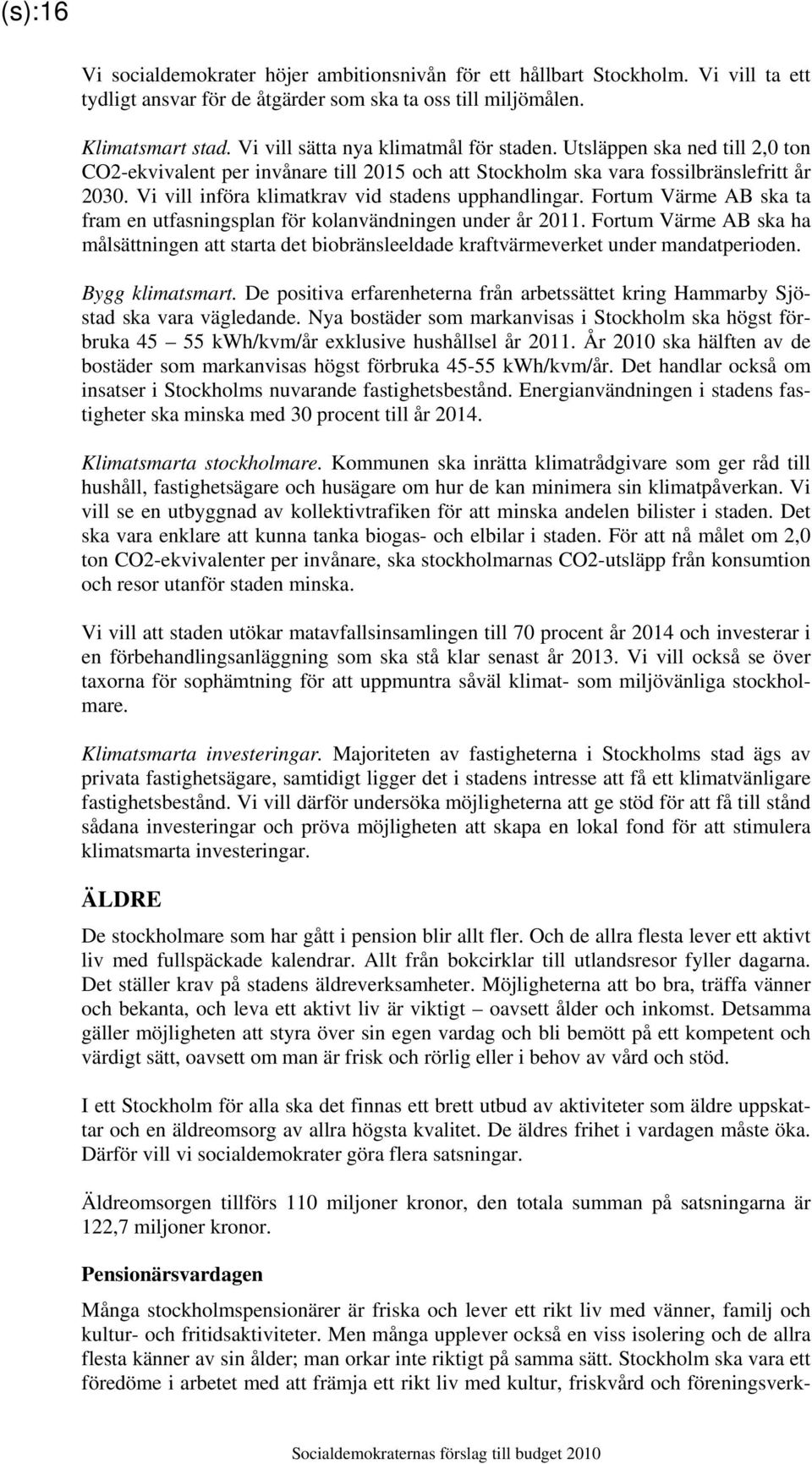 Vi vill införa klimatkrav vid stadens upphandlingar. Fortum Värme AB ska ta fram en utfasningsplan för kolanvändningen under år 2011.