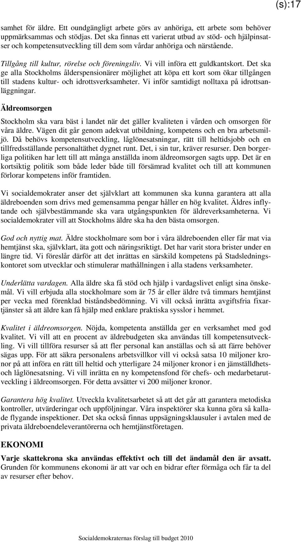 Vi vill införa ett guldkantskort. Det ska ge alla Stockholms ålderspensionärer möjlighet att köpa ett kort som ökar tillgången till stadens kultur- och idrottsverksamheter.