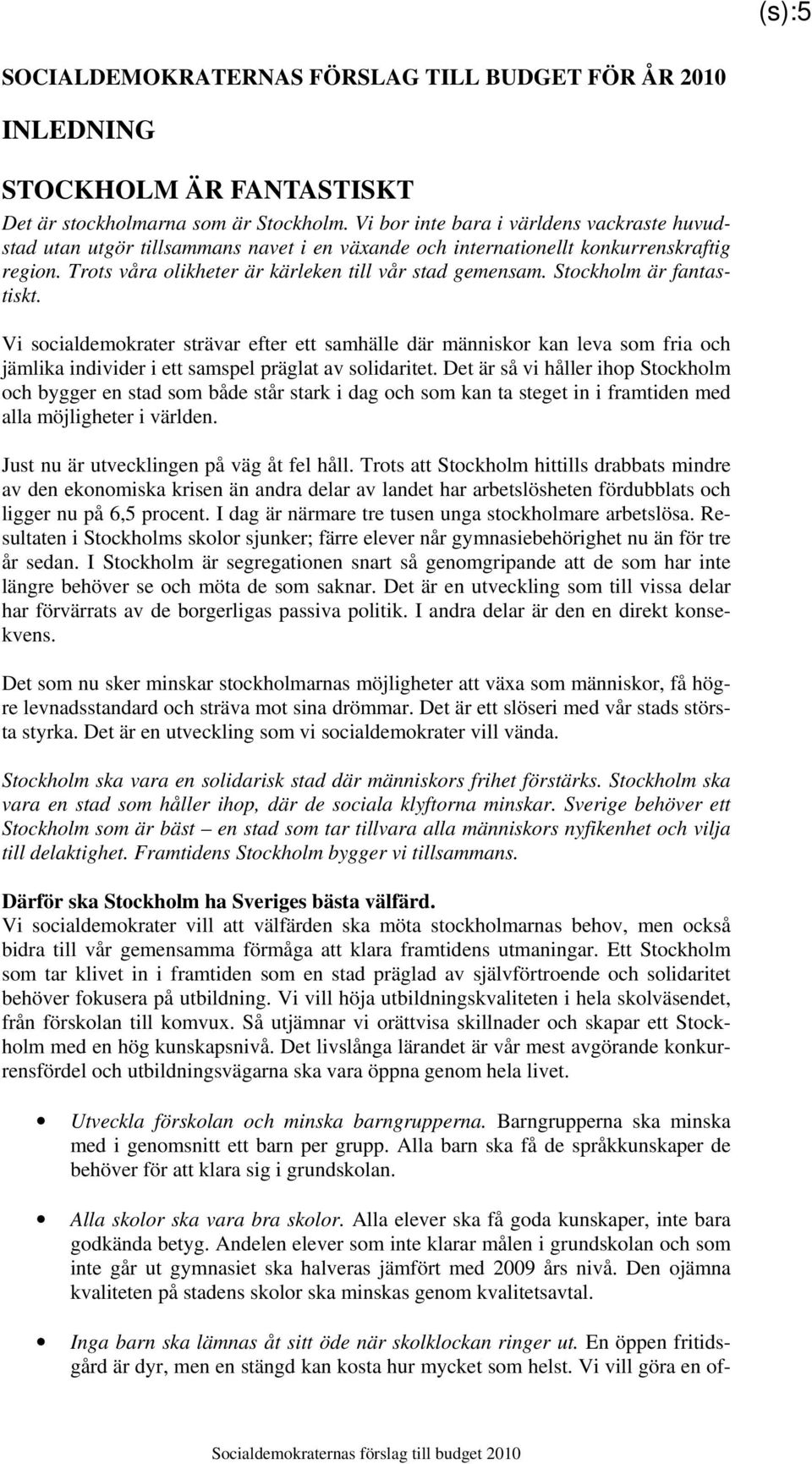 Stockholm är fantastiskt. Vi socialdemokrater strävar efter ett samhälle där människor kan leva som fria och jämlika individer i ett samspel präglat av solidaritet.