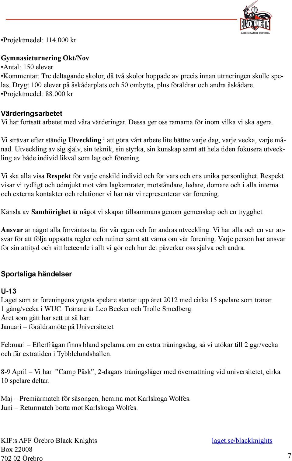 Dessa ger oss ramarna för inom vilka vi ska agera. Vi strävar efter ständig Utveckling i att göra vårt arbete lite bättre varje dag, varje vecka, varje månad.