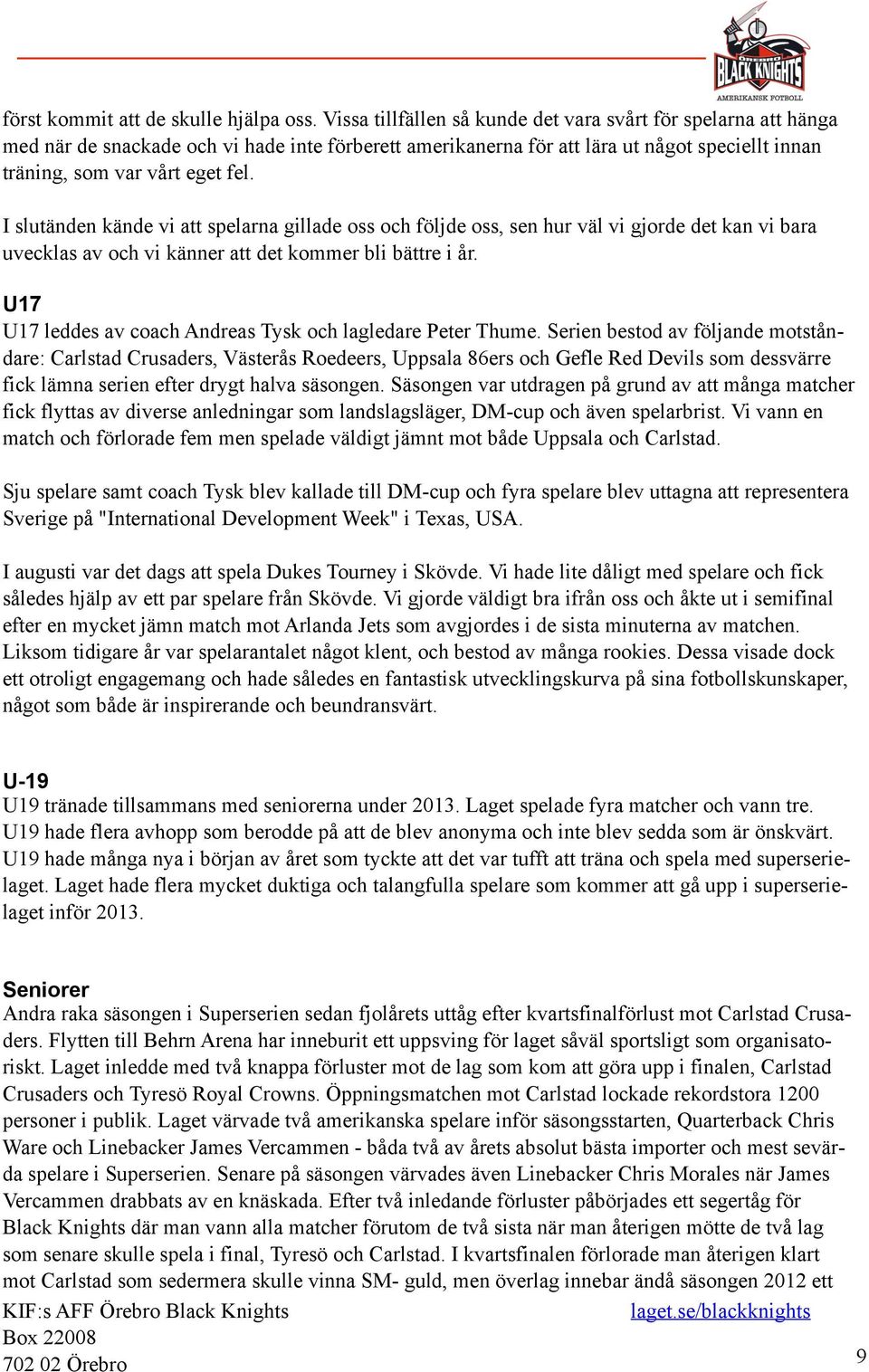 I slutänden kände vi att spelarna gillade oss och följde oss, sen hur väl vi gjorde det kan vi bara uvecklas av och vi känner att det kommer bli bättre i år.